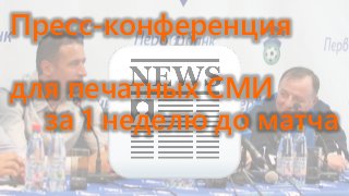 Пресс-конференция
для печатных СМИ
за 1 неделю до матча
34
 