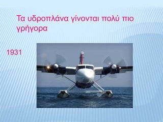 Τα υδροπλάνα γίνονται πολύ πιο
γρήγορα
1931
 