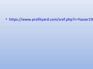 • https://www.profityard.com/sref.php?r=Yasser197
 