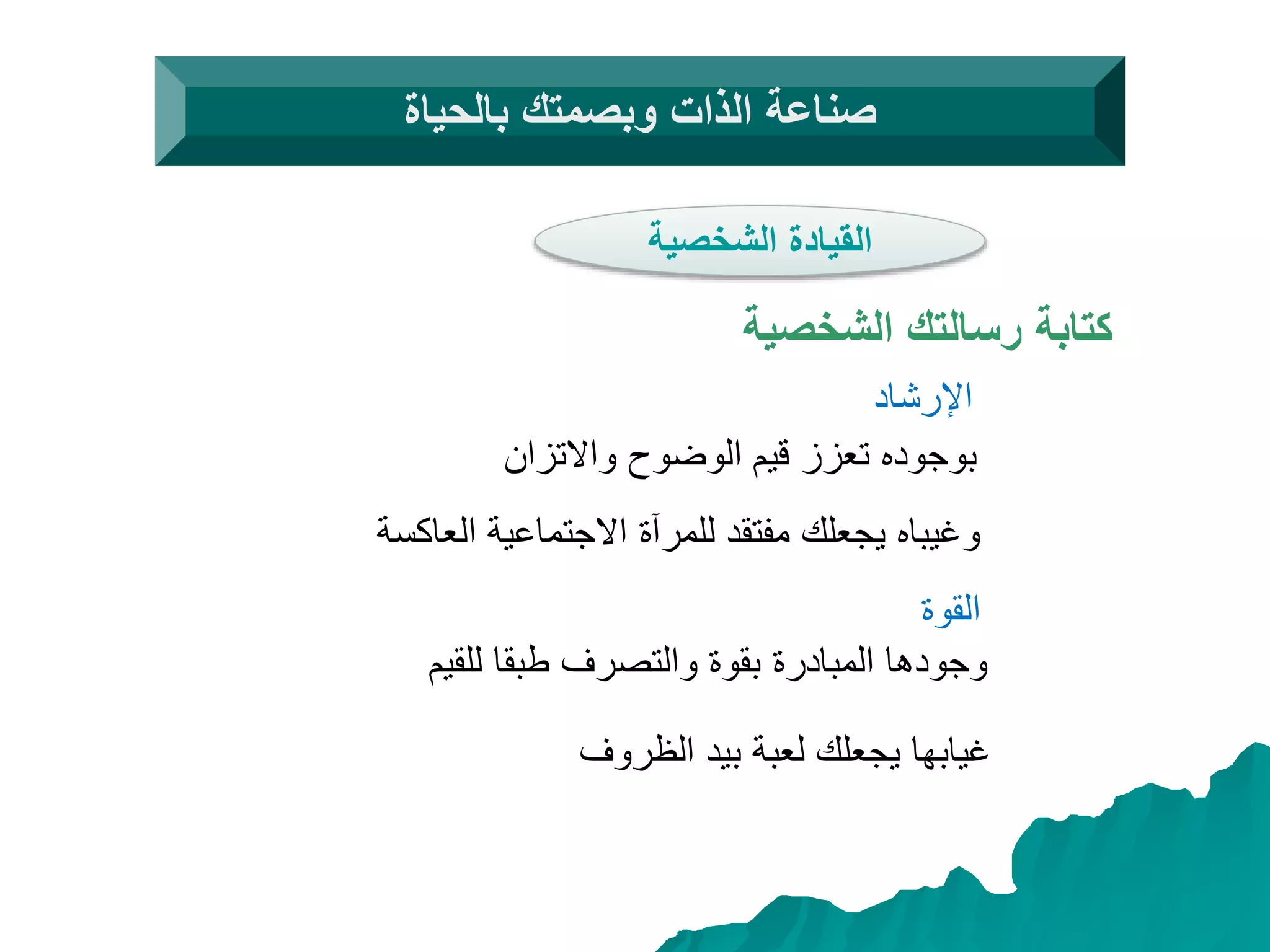 ‫بالحياة‬ ‫وبصمتك‬ ‫الذات‬ ‫صناعة‬
‫الشخصية‬ ‫القيادة‬
‫الشخصية‬ ‫رسالتك‬ ‫كتابة‬
‫اإلرشاد‬
‫واالتزا‬ ‫الوضوح‬ ‫قيم‬ ‫تعزز‬ ‫بوجوده‬‫ن‬
‫العاك‬ ‫االجتماعية‬ ‫للمرآة‬ ‫مفتقد‬ ‫يجعلك‬ ‫وغيباه‬‫سة‬
‫القوة‬
‫للق‬ ‫طبقا‬ ‫والتصرف‬ ‫بقوة‬ ‫المبادرة‬ ‫وجودها‬‫يم‬
‫الظ‬ ‫بيد‬ ‫لعبة‬ ‫يجعلك‬ ‫غيابها‬‫روف‬
 