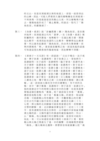 7
的 玉 山 ， 但 是 在 洞 庭 湖 以 南 的 地 面 上 ， 卻 是 一 座 很 突 出
的 山 峰。因 此，可 能 人 們 看 到 大 量 的 雁 鴨 棲 息 在 洞 庭 湖 ，
不 再 南 飛 ， 於 是 就 說 是 因 為 衡 山 太 高 ， 所 以 雁 鴨 飛 不 過
去 ， 慢 慢 地 就 形 成 了 「 雁 止 衡 陽 」 的 說 法 ， 取 代 了 「 陽
鳥 攸 居 」 的 鄱 陽 湖 了 。
第 三 、 《 尚 書 ‧ 禹 貢 》 說 「 彭 蠡 既 猪 （ 瀦 ）， 陽 鳥 攸 居 」 是 在 揚
州 地 界 ； 而 洞 庭 湖 古 代 叫 「 雲 夢 」， 在 《 尚 書 ‧ 禹 貢 》 裡
則 屬 荊 州 。 揚 州 靠 海 ， 地 勢 較 平 ， 交 通 比 較 方 便 ， 開 發
也 比 較 早 ， 或 者 因 此 知 道 的 人 比 較 多 ， 瞭 解 得 也 比 較 清
楚 ， 所 以 就 有 紀 錄 到 「 陽 鳥 攸 居 」 的 自 然 生 態 事 實 ； 而
荊 州 既 稱 為 「 荊 」， 意 思 就 是 蠻 荊 之 地 ， 前 述 吳 起 的 話 就
可 知 道 這 是 比 較 落 後 的 偏 遠 地 區 ， 因 此 瞭 解 不 深 罷 。
第 四 、 《 淮 南 子 ‧ 天 文 訓 》 有 一 段 話 說 ：「 日 出 于 暘 谷 ， 浴 于 咸
池 ， 拂 于 扶 桑 ， 是 謂 晨 明 ； 登 于 扶 桑 之 上 ， 爰 始 將 行 ，
是 謂 朏 明 ； 至 于 曲 阿 ， 是 謂 朝 明 ； 臨 于 曾 泉 ， 是 謂 早 食 ；
次 于 桑 野 ， 是 謂 晏 食 ； 臻 于 衡 陽 ， 是 謂 禺 中 ； 對 于 昆 吾 ，
是 謂 正 中 ； 靡 于 鳥 次 ， 是 謂 小 遷 ； 至 于 悲 谷 ， 是 謂 晡 食 ；
迴 于 女 紀 ， 是 謂 大 遷 ； 經 于 泉 隅 ， 是 謂 高 舂 ； 頓 于 連 石 ，
是 謂 下 舂 ； 爰 止 羲 和 ， 爰 息 六 螭 ， 是 謂 懸 車 ； 薄 於 虞 泉 ，
是 謂 黃 昏 ； 淪 于 蒙 谷 ， 是 謂 定 昏 ； 日 入 崦 嵫 ， 經 於 細 柳 ，
入 虞 泉 之 地 ， 曙 于 蒙 谷 之 浦 ， 日 西 垂 景 在 樹 端 ， 謂 之 桑
榆 」． 這 一 段 是 說 太 陽 在 空 中 的 位 置 變 化 ， 有 不 同 的 名
稱 ， 其 中 「 臻 于 衡 陽 ， 是 謂 禺 中 ； 對 于 昆 吾 ， 是 謂 正 中 」
指 的 是 接 近 中 午 的 時 間 太 陽 在 空 中 的 位 置 ， 但 是 為 甚 麼
要 稱 這 個 位 置 點 為 「 衡 陽 」 呢 ？ 就 前 後 文 來 看 ，「 衡 陽 」
應 該 是 地 點 名 稱 ， 而 不 是 「 衡 量 太 陽 」 的 意 思 ， 取 這 個
名 稱 ， 可 能 跟 衡 山 有 些 關 係 ； 再 一 次 觀 察 衡 山 的 位 置 ，
它 在 古 代 中 國 大 陸 中 原 的 正 南 邊 ， 緯 度 在 北 緯 二 十 六 、
七 度 ， 與 太 陽 的 北 回 歸 線 可 說 是 相 當 接 近 的 ， 而 根 據 天
文 學 的 瞭 解 ， 南 、 北 回 歸 線 其 實 也 是 不 一 定 在 二 十 三 度
半 ， 是 有 週 期 性 的 南 北 位 移 的 。 以 中 國 的 中 原 地 區 來 觀
測 太 陽 的 話 ， 太 陽 所 運 行 的 黃 道 的 確 是 偏 南 的 ； 所 以 ，
以 「 衡 陽 」 為 太 陽 運 行 的 位 置 點 名 稱 ， 是 很 有 可 能 的 。
如 此 一 來 ， 可 以 知 道 從 西 漢 中 期 的 《 淮 南 子 》 裡 ， 看 到
衡 山 與 太 陽 之 間 產 生 了 進 一 步 的 聯 繫 ， 而 鴻 雁 既 然 號 稱
「 陽 鳥 」， 隨 太 陽 南 北 遷 移 ， 那 麼 很 容 易 就 會 讓 人 把 「 鴻
 