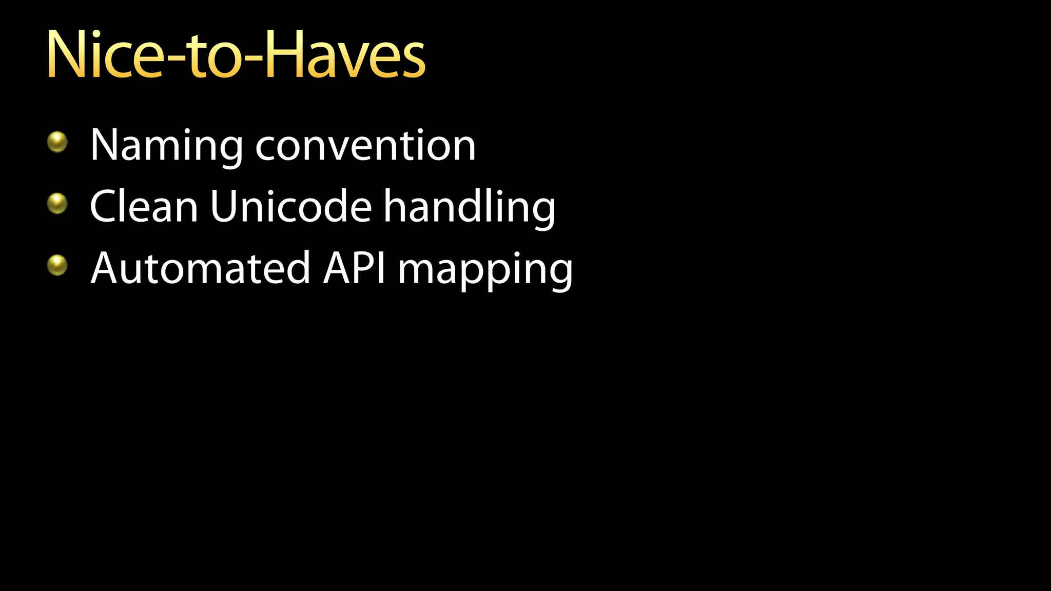 Naming convention
Clean Unicode handling
Automated API mapping
 