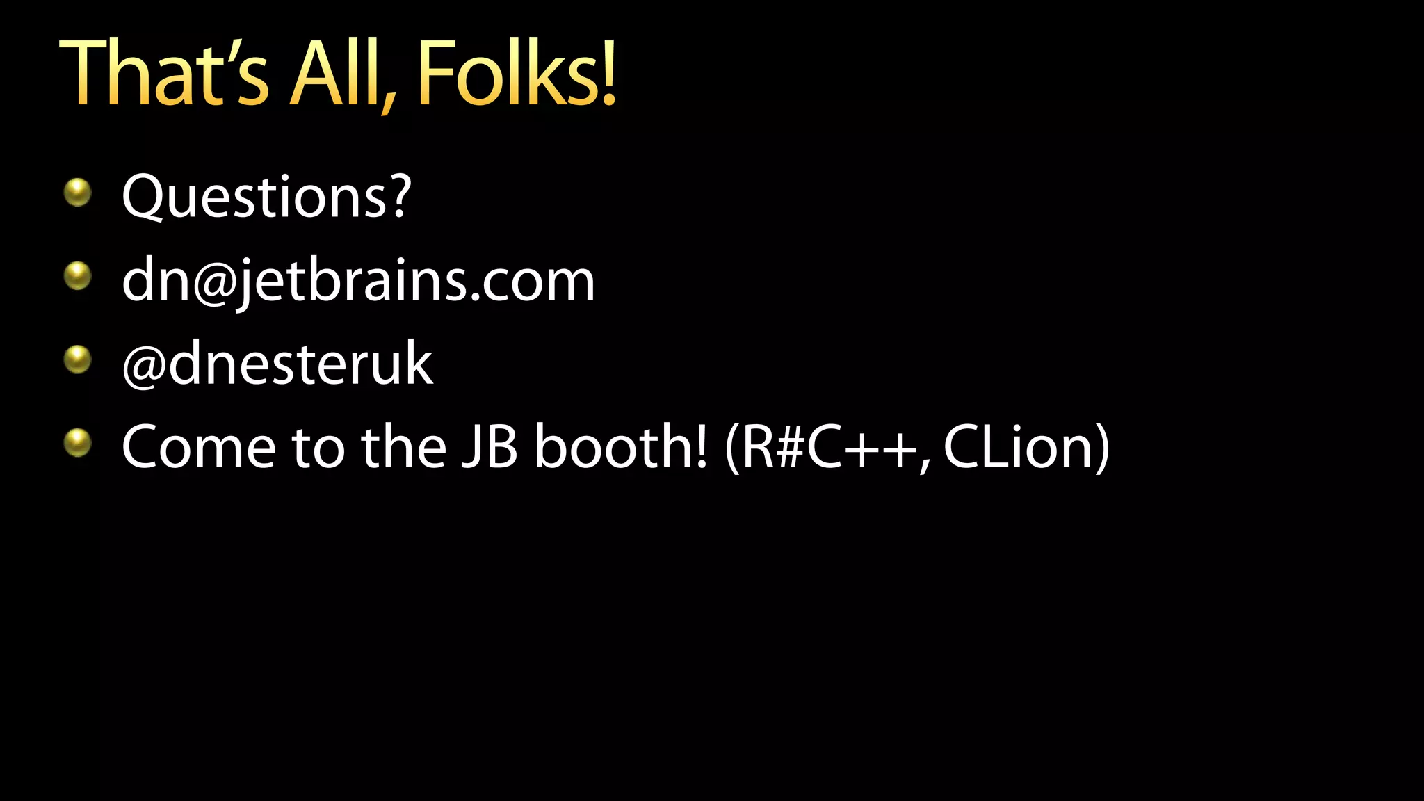 Questions?
dn@jetbrains.com
@dnesteruk
Come to the JB booth! (R#C++, CLion)
 