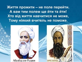 • Життя прожити – не поле перейти.
• А вам тим полем ще йти та йти!
• Хто від життя навчитися не може,
• Тому ніякий вчитель не поможе.
Життя прожити – не поле перейти.
А вам тим полем ще йти та йти!
Хто від життя навчитися не може,
Тому ніякий вчитель не поможе.
 