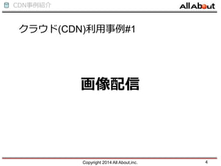 CDN事例紹介
画像配信
クラウド(CDN)利用事例#1
Copyright 2014 All About,inc. 4
 