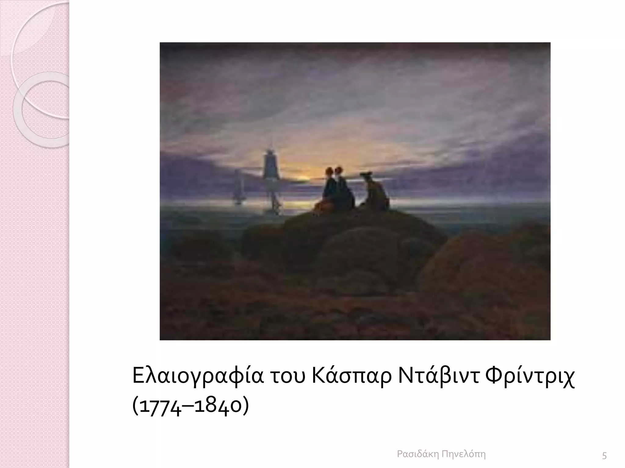 Ελαιογραφία του Κάσπαρ Ντάβιντ Φρίντριχ
(1774–1840)
5Ρασιδάκη Πηνελόπη
 