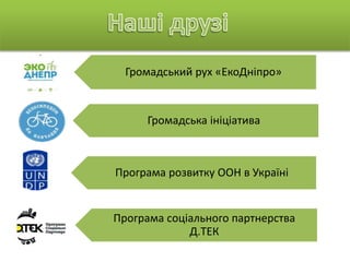 Громадська ініціатива
Громадський рух «ЕкоДніпро»
Програма розвитку ООН в Україні
Програма соціального партнерства
Д.ТЕК
 