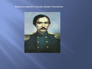 Қазақтың көрнекті ғалымы Шоқан Уәлиханов
 