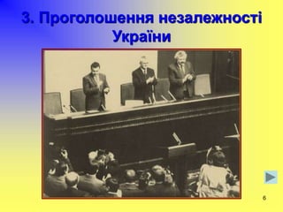 6
3. Проголошення незалежності
України
 