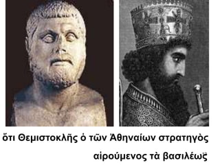 ὅτι Θεμιστοκλῆς ὁ τῶν Ἀθηναίων στρατηγὸς
αἱρούμενος τὰ βασιλέως12
 