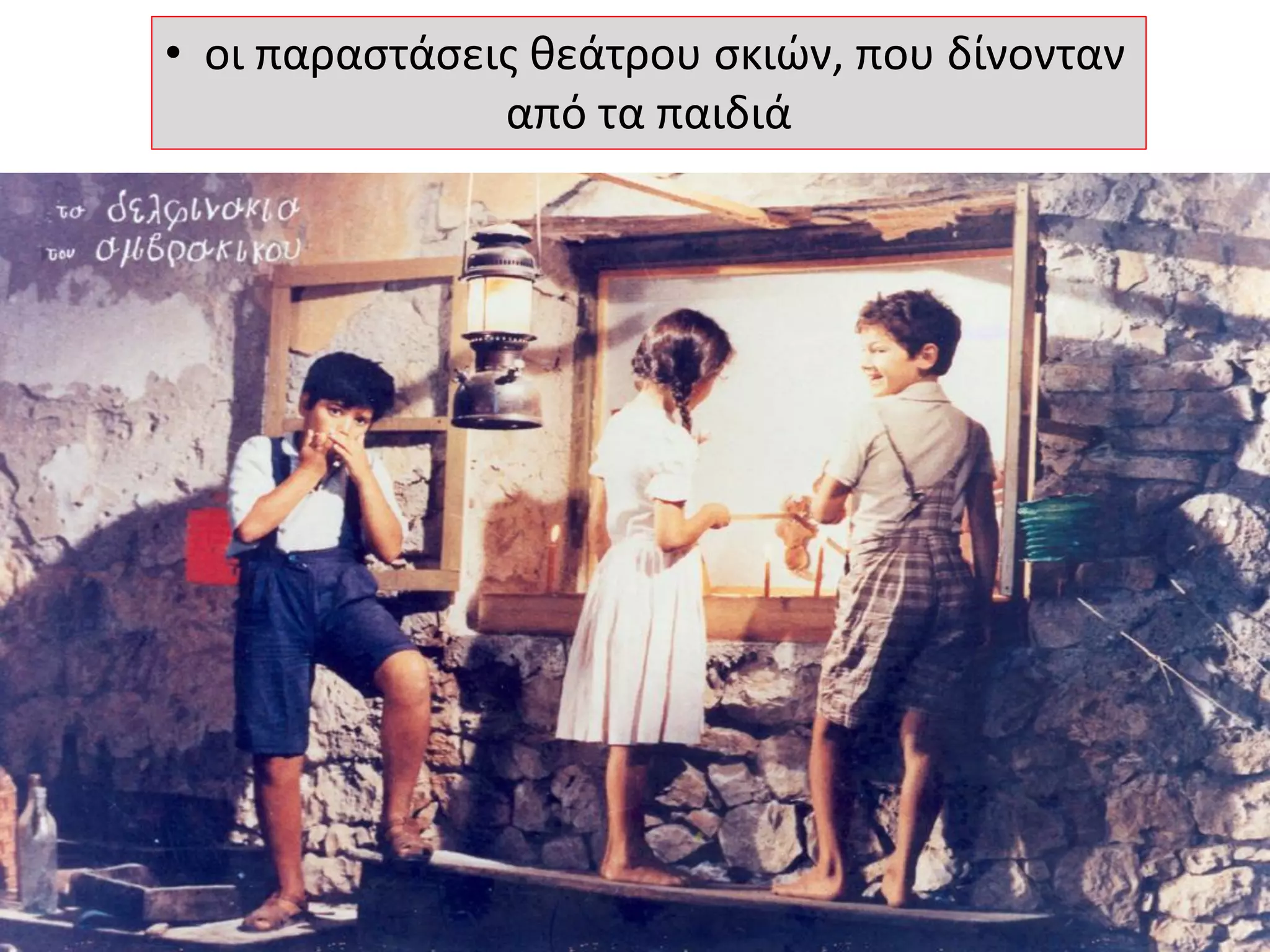 • οι παραστάσεις θεάτρου σκιών, που δίνονταν
από τα παιδιά
 