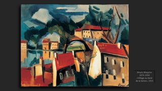 Μορίς Βλαμένκ
1876-1958
«Village au bord
de la Seine», 1915
 