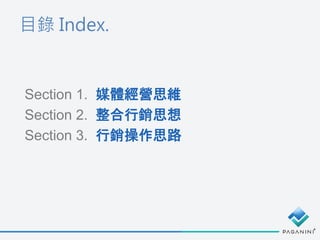 目錄 Index.
Section 1. 媒體經營思維
Section 2. 整合行銷思想
Section 3. 行銷操作思路
 