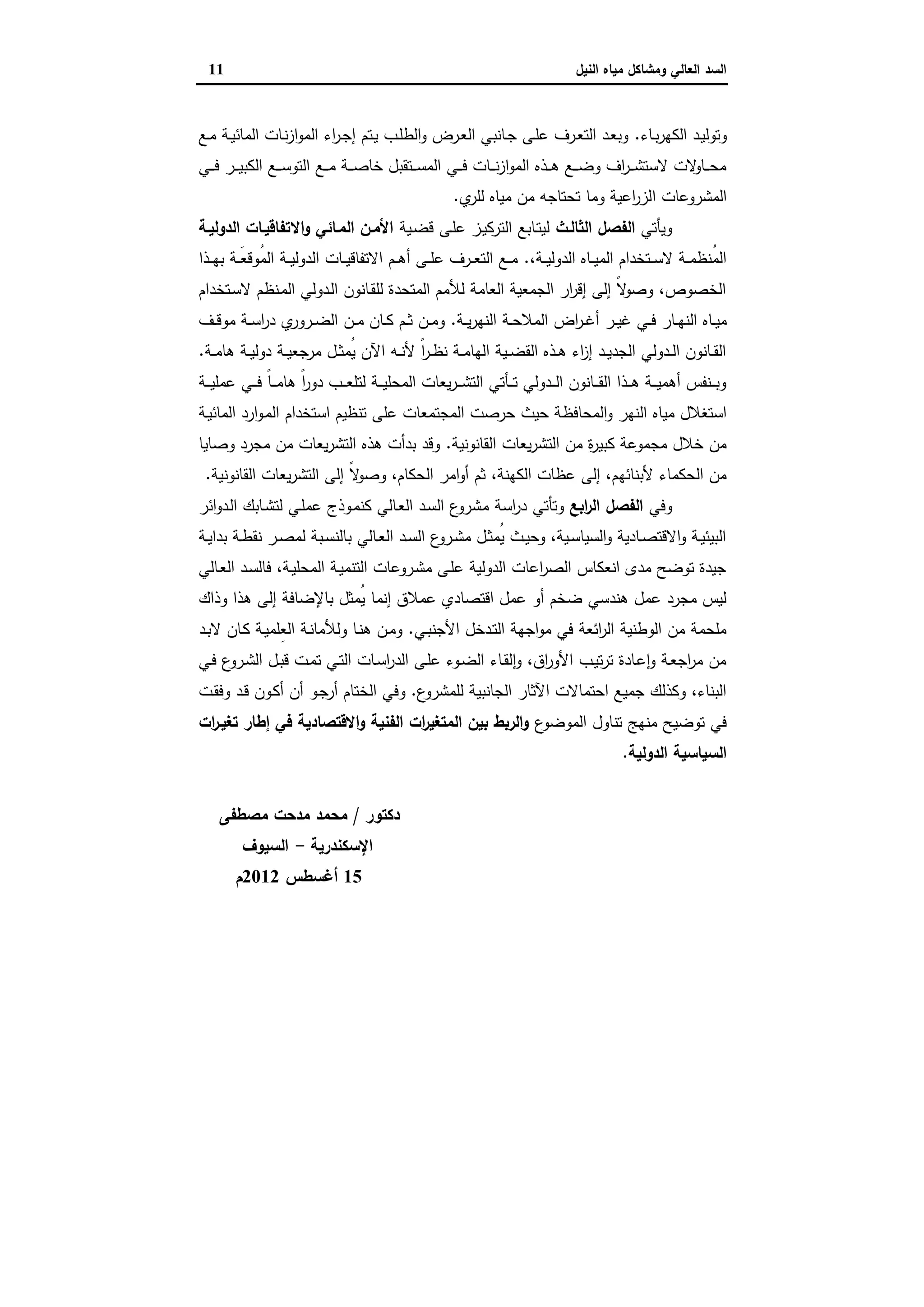 ‫وﻣﺷﺎﻛل‬ ‫اﻟﻌﺎﻟﻲ‬ ‫اﻟﺳد‬‫اﻟﻧﯾل‬ ‫ﻣﯾﺎﻩ‬11
‫ـﺎء‬‫ـ‬‫ﺑ‬‫ر‬‫اﻟﻛﻬ‬ ‫ـد‬‫ﯾ‬‫وﺗوﻟ‬.‫ـﻊ‬‫ـ‬‫ﻣ‬ ‫ـﺔ‬‫ـ‬‫ﯾ‬‫اﻟﻣﺎﺋ‬ ‫ـﺎت‬‫ﻧ‬‫ز‬‫ا‬‫و‬‫اﻟﻣ‬ ‫اء‬‫ر‬‫ـ‬‫ـ‬‫ﺟ‬‫إ‬ ‫ـﺗم‬‫ﯾ‬ ‫ـب‬‫ـ‬‫ﻠ‬‫اﻟط‬‫و‬ ‫ـرض‬‫ﻌ‬‫اﻟ‬ ‫ـﺎﻧﺑﻲ‬‫ـ‬‫ﺟ‬ ‫ـﻰ‬‫ﻠ‬‫ﻋ‬ ‫ـرف‬‫ـ‬‫ﻌ‬‫اﻟﺗ‬ ‫ـد‬‫ﻌ‬‫وﺑ‬
‫ـﻲ‬‫ـ‬‫ـ‬‫ـ‬‫ﻓ‬ ‫ـر‬‫ـ‬‫ـ‬‫ـ‬‫ﯾ‬‫اﻟﻛﺑ‬ ‫ـﻊ‬‫ـ‬‫ـ‬‫ـ‬‫ﺳ‬‫اﻟﺗو‬ ‫ـﻊ‬‫ـ‬‫ـ‬‫ـ‬‫ﻣ‬ ‫ـﺔ‬‫ـ‬‫ـ‬‫ـ‬‫ﺻ‬‫ﺧﺎ‬ ‫ـﺗﻘﺑل‬‫ـ‬‫ـ‬‫ـ‬‫ﺳ‬‫اﻟﻣ‬ ‫ـﻲ‬‫ـ‬‫ـ‬‫ـ‬‫ﻓ‬ ‫ـﺎت‬‫ـ‬‫ـ‬‫ـ‬‫ﻧ‬‫ز‬‫ا‬‫و‬‫اﻟﻣ‬ ‫ـذﻩ‬‫ـ‬‫ـ‬‫ـ‬‫ﻫ‬ ‫ـﻊ‬‫ـ‬‫ـ‬‫ـ‬‫ﺿ‬‫و‬ ‫اف‬‫ر‬‫ـ‬‫ـ‬‫ـ‬‫ـ‬‫ﺷ‬‫ﻻﺳﺗ‬ ‫ﻻت‬‫ـﺎو‬‫ـ‬‫ـ‬‫ـ‬‫ﺣ‬‫ﻣ‬
‫ا‬ ‫اﻟﻣﺷروﻋﺎت‬‫ي‬‫ﻟﻠر‬ ‫ﻣﯾﺎﻩ‬ ‫ﻣن‬ ‫ﺗﺣﺗﺎﺟﻪ‬ ‫وﻣﺎ‬ ‫اﻋﯾﺔ‬‫ر‬‫ﻟز‬.
‫وﯾﺄﺗﻲ‬‫اﻟﺛﺎﻟـث‬ ‫اﻟﻔﺻل‬‫ـﯾﺔ‬‫ﺿ‬‫ﻗ‬ ‫ـﻰ‬‫ﻠ‬‫ﻋ‬ ‫ـز‬‫ﯾ‬‫اﻟﺗرﻛ‬ ‫ـﺎﺑﻊ‬‫ﺗ‬‫ﻟﯾ‬‫اﻟدوﻟﯾـﺔ‬ ‫اﻻﺗﻔﺎﻗﯾـﺎت‬‫و‬ ‫اﻟﻣـﺎﺋﻲ‬ ‫اﻷﻣـن‬
،‫ـﺔ‬‫ـ‬‫ـ‬‫ﯾ‬‫اﻟدوﻟ‬ ‫ـﺎﻩ‬‫ـ‬‫ـ‬‫ﯾ‬‫اﻟﻣ‬ ‫ـﺗﺧدام‬‫ـ‬‫ـ‬‫ﺳ‬‫ﻻ‬ ‫ـﺔ‬‫ـ‬‫ـ‬‫ﻣ‬‫ُﻧظ‬‫ﻣ‬‫اﻟ‬.‫ـذا‬‫ـ‬‫ـ‬‫ﻬ‬‫ﺑ‬ ‫ـﺔ‬‫ـ‬‫ـ‬َ‫ﻌ‬‫ُوﻗ‬‫ﻣ‬‫اﻟ‬ ‫ـﺔ‬‫ـ‬‫ـ‬‫ﯾ‬‫اﻟدوﻟ‬ ‫ـﺎت‬‫ـ‬‫ـ‬‫ﯾ‬‫اﻻﺗﻔﺎﻗ‬ ‫ـم‬‫ـ‬‫ـ‬‫ﻫ‬‫أ‬ ‫ـﻰ‬‫ـ‬‫ـ‬‫ﻠ‬‫ﻋ‬ ‫ـرف‬‫ـ‬‫ـ‬‫ﻌ‬‫اﻟﺗ‬ ‫ـﻊ‬‫ـ‬‫ـ‬‫ﻣ‬
‫ـﺗﺧدام‬‫ﺳ‬‫ﻻ‬ ‫ـﻧظم‬‫ﻣ‬‫اﻟ‬ ‫ـدوﻟﻲ‬‫ﻟ‬‫ا‬ ‫ـﺎﻧون‬‫ﻘ‬‫ﻟﻠ‬ ‫اﻟﻣﺗﺣدة‬ ‫ﻟﻸﻣم‬ ‫اﻟﻌﺎﻣﺔ‬ ‫اﻟﺟﻣﻌﯾﺔ‬ ‫ار‬‫ر‬‫إﻗ‬ ‫إﻟﻰ‬ ً‫ﻻ‬‫وﺻو‬ ،‫اﻟﺧﺻوص‬
‫ـ‬‫ـ‬‫ﻓ‬ ‫ـﺎر‬‫ـ‬‫ﻬ‬‫اﻟﻧ‬ ‫ـﺎﻩ‬‫ـ‬‫ﯾ‬‫ﻣ‬‫ـﺔ‬‫ـ‬‫ﯾ‬‫ر‬‫اﻟﻧﻬ‬ ‫ـﺔ‬‫ـ‬‫ﺣ‬‫اﻟﻣﻼ‬ ‫اض‬‫ر‬‫ـ‬‫ـ‬‫ﻏ‬‫أ‬ ‫ـر‬‫ـ‬‫ﯾ‬‫ﻏ‬ ‫ﻲ‬.‫ـف‬‫ـ‬‫ﻗ‬‫ﻣو‬ ‫ـﺔ‬‫ـ‬‫ﺳ‬‫ا‬‫ر‬‫د‬ ‫ي‬‫ـرور‬‫ـ‬‫ﺿ‬‫اﻟ‬ ‫ـن‬‫ـ‬‫ﻣ‬ ‫ـﺎن‬‫ـ‬‫ﻛ‬ ‫ـم‬‫ـ‬‫ﺛ‬ ‫ـن‬‫ـ‬‫ﻣ‬‫و‬
‫ـﺔ‬‫ـ‬‫ﻣ‬‫ﻫﺎ‬ ‫ـﺔ‬‫ـ‬‫ﯾ‬‫دوﻟ‬ ‫ـﺔ‬‫ـ‬‫ﯾ‬‫ﻣرﺟﻌ‬ ‫ـل‬‫ـ‬‫ﺛ‬‫ُﻣ‬‫ﯾ‬ ‫اﻵن‬ ‫ـﻪ‬‫ـ‬‫ﻧ‬‫ﻷ‬ ً‫ا‬‫ر‬‫ـ‬‫ـ‬‫ظ‬‫ﻧ‬ ‫ـﺔ‬‫ـ‬‫ﻣ‬‫اﻟﻬﺎ‬ ‫ـﯾﺔ‬‫ـ‬‫ﺿ‬‫اﻟﻘ‬ ‫ـذﻩ‬‫ـ‬‫ﻫ‬ ‫اء‬‫ز‬‫إ‬ ‫ـد‬‫ـ‬‫ﯾ‬‫اﻟﺟد‬ ‫ـدوﻟﻲ‬‫ـ‬‫ﻟ‬‫ا‬ ‫ـﺎﻧون‬‫ـ‬‫ﻘ‬‫اﻟ‬.
‫ـﺔ‬‫ـ‬‫ـ‬‫ـ‬‫ﯾ‬‫ﻋﻣﻠ‬ ‫ـﻲ‬‫ـ‬‫ـ‬‫ـ‬‫ﻓ‬ ً‫ﺎ‬‫ـ‬‫ـ‬‫ـ‬‫ﻣ‬‫ﻫﺎ‬ ً‫ا‬‫ر‬‫دو‬ ‫ـب‬‫ـ‬‫ـ‬‫ـ‬‫ﻌ‬‫ﻟﺗﻠ‬ ‫ـﺔ‬‫ـ‬‫ـ‬‫ﯾ‬‫اﻟﻣﺣﻠ‬ ‫ﯾﻌﺎت‬‫ر‬‫ـ‬‫ـ‬‫ـ‬‫ـ‬‫ﺷ‬‫اﻟﺗ‬ ‫ـﺄﺗﻲ‬‫ـ‬‫ـ‬‫ـ‬‫ﺗ‬ ‫ـدوﻟﻲ‬‫ـ‬‫ـ‬‫ﻟ‬‫ا‬ ‫ـﺎﻧون‬‫ـ‬‫ـ‬‫ـ‬‫ﻘ‬‫اﻟ‬ ‫ـذا‬‫ـ‬‫ـ‬‫ﻫ‬ ‫ـﺔ‬‫ـ‬‫ـ‬‫ـ‬‫ﯾ‬‫أﻫﻣ‬ ‫ـﻧﻔس‬‫ـ‬‫ـ‬‫ﺑ‬‫و‬
‫اﻟﻣﺣﺎﻓظ‬‫و‬ ‫اﻟﻧﻬر‬ ‫ﻣﯾﺎﻩ‬ ‫اﺳﺗﻐﻼل‬‫ـﺔ‬‫ﯾ‬‫اﻟﻣﺎﺋ‬ ‫ارد‬‫و‬‫ـ‬‫ﻣ‬‫اﻟ‬ ‫اﺳﺗﺧدام‬ ‫ﺗﻧظﯾم‬ ‫ﻋﻠﻰ‬ ‫اﻟﻣﺟﺗﻣﻌﺎت‬ ‫ﺣرﺻت‬ ‫ﺣﯾث‬ ‫ﺔ‬
‫اﻟﻘﺎﻧوﻧﯾﺔ‬ ‫ﯾﻌﺎت‬‫ر‬‫اﻟﺗﺷ‬ ‫ﻣن‬ ‫ة‬‫ر‬‫ﻛﺑﯾ‬ ‫ﻣﺟﻣوﻋﺔ‬ ‫ﺧﻼل‬ ‫ﻣن‬.‫وﺻﺎﯾﺎ‬ ‫ﻣﺟرد‬ ‫ﻣن‬ ‫ﯾﻌﺎت‬‫ر‬‫اﻟﺗﺷ‬ ‫ﻫذﻩ‬ ‫ﺑدأت‬ ‫وﻗد‬
‫اﻟﻛﻬﻧﺔ‬ ‫ﻋظﺎت‬ ‫إﻟﻰ‬ ،‫ﻷﺑﻧﺎﺋﻬم‬ ‫اﻟﺣﻛﻣﺎء‬ ‫ﻣن‬،ً‫ﻻ‬‫وﺻو‬ ،‫اﻟﺣﻛﺎم‬ ‫اﻣر‬‫و‬‫أ‬ ‫ﺛم‬‫اﻟﻘﺎﻧوﻧﯾﺔ‬ ‫ﯾﻌﺎت‬‫ر‬‫اﻟﺗﺷ‬ ‫إﻟﻰ‬.
‫وﻓﻲ‬‫اﺑﻊ‬‫ر‬‫اﻟ‬ ‫اﻟﻔﺻل‬‫وﺗﺄﺗﻲ‬‫ﻣ‬ ‫اﺳﺔ‬‫ر‬‫د‬‫اﺋر‬‫و‬‫ـد‬‫ﻟ‬‫ا‬ ‫ـﺎﺑك‬‫ﺷ‬‫ﻟﺗ‬ ‫ـﻲ‬‫ﻠ‬‫ﻋﻣ‬ ‫ـوذج‬‫ﻣ‬‫ﻛﻧ‬ ‫ـﺎﻟﻲ‬‫ﻌ‬‫اﻟ‬ ‫ـد‬‫ﺳ‬‫اﻟ‬ ‫ع‬‫ﺷرو‬
‫ـﺔ‬‫ـ‬‫ﯾ‬‫ﺑدا‬ ‫ـﺔ‬‫ـ‬‫ط‬‫ﻧﻘ‬ ‫ـر‬‫ـ‬‫ﺻ‬‫ﻟﻣ‬ ‫ـﺑﺔ‬‫ـ‬‫ﺳ‬‫ﺑﺎﻟﻧ‬ ‫ـﺎﻟﻲ‬‫ـ‬‫ﻌ‬‫اﻟ‬ ‫ـد‬‫ـ‬‫ﺳ‬‫اﻟ‬ ‫ع‬‫ـرو‬‫ـ‬‫ﺷ‬‫ﻣ‬ ‫ـل‬‫ـ‬‫ﺛ‬‫ُﻣ‬‫ﯾ‬ ‫ـث‬‫ـ‬‫ﯾ‬‫وﺣ‬ ،‫ـﯾﺔ‬‫ـ‬‫ﺳ‬‫اﻟﺳﯾﺎ‬‫و‬ ‫ـﺎدﯾﺔ‬‫ـ‬‫ﺻ‬‫اﻻﻗﺗ‬‫و‬ ‫ـﺔ‬‫ـ‬‫ﯾ‬‫اﻟﺑﯾﺋ‬
‫ـﺎﻟﻲ‬‫ﻌ‬‫اﻟ‬ ‫ـد‬‫ﺳ‬‫ﻓﺎﻟ‬ ،‫ـﺔ‬‫ﯾ‬‫اﻟﻣﺣﻠ‬ ‫ـﺔ‬‫ﯾ‬‫اﻟﺗﻧﻣ‬ ‫ـروﻋﺎت‬‫ﺷ‬‫ﻣ‬ ‫ـﻰ‬‫ﻠ‬‫ﻋ‬ ‫اﻟدوﻟﯾﺔ‬ ‫اﻋﺎت‬‫ر‬‫اﻟﺻ‬ ‫اﻧﻌﻛﺎس‬ ‫ﻣدى‬ ‫ﺗوﺿﺢ‬ ‫ﺟﯾدة‬
‫إﻧﻣﺎ‬ ‫ﻋﻣﻼق‬ ‫اﻗﺗﺻﺎدي‬ ‫ﻋﻣل‬ ‫أو‬ ‫ﺿﺧم‬ ‫ﻫﻧدﺳﻲ‬ ‫ﻋﻣل‬ ‫ﻣﺟرد‬ ‫ﻟﯾس‬‫وذاك‬ ‫ﻫذا‬ ‫إﻟﻰ‬ ‫ﺑﺎﻹﺿﺎﻓﺔ‬ ‫ُﻣﺛل‬‫ﯾ‬
‫ـﻲ‬‫ﺑ‬‫اﻷﺟﻧ‬ ‫ـدﺧل‬‫ﺗ‬‫اﻟ‬ ‫اﺟﻬﺔ‬‫و‬‫ﻣ‬ ‫ﻓﻲ‬ ‫اﺋﻌﺔ‬‫ر‬‫اﻟ‬ ‫اﻟوطﻧﯾﺔ‬ ‫ﻣن‬ ‫ﻣﻠﺣﻣﺔ‬.‫ـد‬‫ﺑ‬‫ﻻ‬ ‫ـﺎن‬‫ﻛ‬ ‫ـﺔ‬‫ﯾ‬‫ِﻠﻣ‬‫ﻌ‬‫اﻟ‬ ‫ـﺔ‬‫ﻧ‬‫وﻟﻸﻣﺎ‬ ‫ـﺎ‬‫ﻧ‬‫ﻫ‬ ‫ـن‬‫ﻣ‬‫و‬
‫ـﻲ‬‫ﻓ‬ ‫ع‬‫ـرو‬‫ﺷ‬‫اﻟ‬ ‫ـل‬‫ﺑ‬‫ﻗ‬ ‫ـت‬‫ﻣ‬‫ﺗ‬ ‫ـﻲ‬‫ﺗ‬‫اﻟ‬ ‫ـﺎت‬‫ﺳ‬‫ا‬‫ر‬‫اﻟد‬ ‫ـﻰ‬‫ﻠ‬‫ﻋ‬ ‫ـوء‬‫ﺿ‬‫اﻟ‬ ‫ـﺎء‬‫ﻘ‬‫ﻟ‬ ٕ‫ا‬‫و‬ ،‫اق‬‫ر‬‫اﻷو‬ ‫ـب‬‫ﯾ‬‫ﺗ‬‫ر‬‫ﺗ‬ ‫ـﺎدة‬‫ﻋ‬ ٕ‫ا‬‫و‬ ‫ـﺔ‬‫ﻌ‬‫اﺟ‬‫ر‬‫ﻣ‬ ‫ﻣن‬
‫ع‬‫ﻟﻠﻣﺷرو‬ ‫اﻟﺟﺎﻧﺑﯾﺔ‬ ‫اﻵﺛﺎر‬ ‫اﺣﺗﻣﺎﻻت‬ ‫ﺟﻣﯾﻊ‬ ‫وﻛذﻟك‬ ،‫اﻟﺑﻧﺎء‬.‫اﻟﺧ‬ ‫وﻓﻲ‬‫ـت‬‫ﻘ‬‫وﻓ‬ ‫ـد‬‫ﻗ‬ ‫ـون‬‫ﻛ‬‫أ‬ ‫أن‬ ‫ـو‬‫ﺟ‬‫أر‬ ‫ﺗﺎم‬
‫ع‬‫اﻟﻣوﺿو‬ ‫ﺗﻧﺎول‬ ‫ﻣﻧﻬﺞ‬ ‫ﺗوﺿﯾﺢ‬ ‫ﻓﻲ‬‫ات‬‫ر‬‫ﺗﻐﯾـ‬ ‫إطﺎر‬ ‫ﻓﻲ‬ ‫اﻻﻗﺗﺻﺎدﯾﺔ‬‫و‬ ‫اﻟﻔﻧﯾﺔ‬ ‫ات‬‫ر‬‫اﻟﻣﺗﻐﯾ‬ ‫ﺑﯾن‬ ‫اﻟرﺑط‬‫و‬
‫اﻟدوﻟﯾﺔ‬ ‫اﻟﺳﯾﺎﺳﯾﺔ‬.
‫دﻛﺗور‬/‫ﻣﺻطﻔﻰ‬ ‫ﻣدﺣت‬ ‫ﻣﺣﻣد‬
‫اﻹﺳﻛﻧدرﯾﺔ‬-‫اﻟﺳﯾوف‬
15‫أﻏﺳطس‬2012‫م‬
 