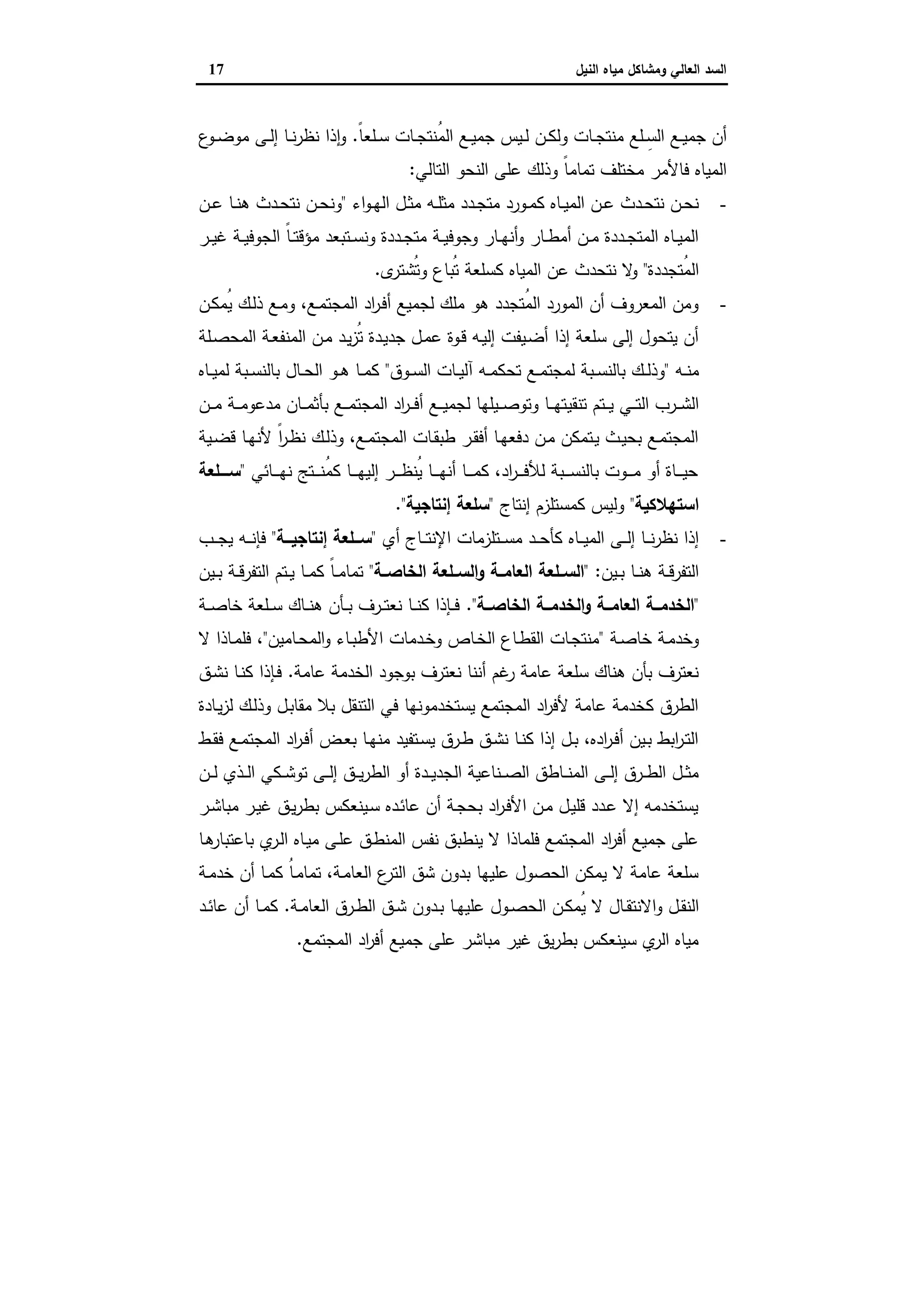 ‫وﻣﺷﺎﻛل‬ ‫اﻟﻌﺎﻟﻲ‬ ‫اﻟﺳد‬‫اﻟﻧﯾل‬ ‫ﻣﯾﺎﻩ‬17
ُ‫ﻣ‬‫اﻟ‬ ‫ـﻊ‬‫ـ‬‫ﯾ‬‫ﺟﻣ‬ ‫ـﯾس‬‫ـ‬‫ﻟ‬ ‫ـن‬‫ـ‬‫ﻛ‬‫وﻟ‬ ‫ـﺎت‬‫ـ‬‫ﺟ‬‫ﻣﻧﺗ‬ ‫ـﻠﻊ‬‫ـ‬ِ‫اﻟﺳ‬ ‫ـﻊ‬‫ـ‬‫ﯾ‬‫ﺟﻣ‬ ‫أن‬ً‫ﺎ‬‫ـﻠﻌ‬‫ـ‬‫ﺳ‬ ‫ـﺎت‬‫ـ‬‫ﺟ‬‫ﻧﺗ‬.‫ع‬‫ـو‬‫ـ‬‫ﺿ‬‫ﻣو‬ ‫ـﻰ‬‫ـ‬‫ﻟ‬‫إ‬ ‫ـﺎ‬‫ـ‬‫ﻧ‬‫ر‬‫ﻧظ‬ ‫ذا‬ٕ‫ا‬‫و‬
‫اﻟﺗﺎﻟﻲ‬ ‫اﻟﻧﺣو‬ ‫ﻋﻠﻰ‬ ‫وذﻟك‬ ً‫ﺎ‬‫ﺗﻣﺎﻣ‬ ‫ﻣﺧﺗﻠف‬ ‫ﻓﺎﻷﻣر‬ ‫اﻟﻣﯾﺎﻩ‬:
-‫اء‬‫و‬‫ـ‬‫ـ‬‫ﻬ‬‫اﻟ‬ ‫ـل‬‫ـ‬‫ﺛ‬‫ﻣ‬ ‫ـﻪ‬‫ـ‬‫ﻠ‬‫ﻣﺛ‬ ‫ـدد‬‫ـ‬‫ﺟ‬‫ﻣﺗ‬ ‫ـورد‬‫ـ‬‫ﻣ‬‫ﻛ‬ ‫ـﺎﻩ‬‫ـ‬‫ﯾ‬‫اﻟﻣ‬ ‫ـن‬‫ـ‬‫ﻋ‬ ‫ـدث‬‫ـ‬‫ﺣ‬‫ﻧﺗ‬ ‫ـن‬‫ـ‬‫ﺣ‬‫ﻧ‬"‫ـن‬‫ـ‬‫ﻋ‬ ‫ـﺎ‬‫ـ‬‫ﻧ‬‫ﻫ‬ ‫ـدث‬‫ـ‬‫ﺣ‬‫ﻧﺗ‬ ‫ـن‬‫ـ‬‫ﺣ‬‫وﻧ‬
‫ـر‬‫ـ‬‫ﯾ‬‫ﻏ‬ ‫ـﺔ‬‫ـ‬‫ﯾ‬‫اﻟﺟوﻓ‬ ً‫ﺎ‬‫ـ‬‫ـ‬‫ﺗ‬‫ﻣؤﻗ‬ ‫ـﺗﺑﻌد‬‫ـ‬‫ﺳ‬‫وﻧ‬ ‫ـددة‬‫ـ‬‫ﺟ‬‫ﻣﺗ‬ ‫ـﺔ‬‫ـ‬‫ﯾ‬‫وﺟوﻓ‬ ‫ـﺎر‬‫ـ‬‫ﻬ‬‫أﻧ‬‫و‬ ‫ـﺎر‬‫ـ‬‫ط‬‫أﻣ‬ ‫ـن‬‫ـ‬‫ﻣ‬ ‫ـددة‬‫ـ‬‫ﺟ‬‫اﻟﻣﺗ‬ ‫ـﺎﻩ‬‫ـ‬‫ﯾ‬‫اﻟﻣ‬
‫ُﺗﺟددة‬‫ﻣ‬‫اﻟ‬"‫اﻟﻣﯾﺎﻩ‬ ‫ﻋن‬ ‫ﻧﺗﺣدث‬ ‫ﻻ‬‫و‬‫ى‬‫ُﺷﺗر‬‫ﺗ‬‫و‬ ‫ُﺑﺎع‬‫ﺗ‬ ‫ﻛﺳﻠﻌﺔ‬.
-‫ـن‬‫ﻛ‬‫ُﻣ‬‫ﯾ‬ ‫ـك‬‫ﻟ‬‫ذ‬ ‫ـﻊ‬‫ﻣ‬‫و‬ ،‫ـﻊ‬‫ﻣ‬‫اﻟﻣﺟﺗ‬ ‫اد‬‫ر‬‫ـ‬‫ﻓ‬‫أ‬ ‫ﻟﺟﻣﯾﻊ‬ ‫ﻣﻠك‬ ‫ﻫو‬ ‫ُﺗﺟدد‬‫ﻣ‬‫اﻟ‬ ‫اﻟﻣورد‬ ‫أن‬ ‫اﻟﻣﻌروف‬ ‫وﻣن‬
‫ـﻠﺔ‬‫ﺻ‬‫اﻟﻣﺣ‬ ‫ـﺔ‬‫ﻌ‬‫اﻟﻣﻧﻔ‬ ‫ـن‬‫ﻣ‬ ‫ـد‬‫ﯾ‬‫ز‬ُ‫ﺗ‬ ‫ـدة‬‫ﯾ‬‫ﺟد‬ ‫ـل‬‫ﻣ‬‫ﻋ‬ ‫ـوة‬‫ﻗ‬ ‫ـﻪ‬‫ﯾ‬‫إﻟ‬ ‫ـﯾﻔت‬‫ﺿ‬‫أ‬ ‫إذا‬ ‫ﺳﻠﻌﺔ‬ ‫إﻟﻰ‬ ‫ﯾﺗﺣول‬ ‫أن‬
‫ـﻪ‬‫ـ‬‫ﻧ‬‫ﻣ‬"‫ـوق‬‫ـ‬‫ﺳ‬‫اﻟ‬ ‫ـﺎت‬‫ـ‬‫ﯾ‬‫آﻟ‬ ‫ـﻪ‬‫ـ‬‫ﻣ‬‫ﺗﺣﻛ‬ ‫ـﻊ‬‫ـ‬‫ﻣ‬‫ﻟﻣﺟﺗ‬ ‫ـﺑﺔ‬‫ـ‬‫ﺳ‬‫ﺑﺎﻟﻧ‬ ‫ـك‬‫ـ‬‫ﻟ‬‫وذ‬"‫ـﺎﻩ‬‫ـ‬‫ﯾ‬‫ﻟﻣ‬ ‫ـﺑﺔ‬‫ـ‬‫ﺳ‬‫ﺑﺎﻟﻧ‬ ‫ـﺎل‬‫ـ‬‫ﺣ‬‫اﻟ‬ ‫ـو‬‫ـ‬‫ﻫ‬ ‫ـﺎ‬‫ـ‬‫ﻣ‬‫ﻛ‬
‫ﺗﻧﻘﯾ‬ ‫ـﺗم‬‫ـ‬‫ـ‬‫ﯾ‬ ‫ـﻲ‬‫ـ‬‫ـ‬‫ﺗ‬‫اﻟ‬ ‫ـرب‬‫ـ‬‫ـ‬‫ﺷ‬‫اﻟ‬‫ـن‬‫ـ‬‫ـ‬‫ﻣ‬ ‫ـﺔ‬‫ـ‬‫ـ‬‫ﻣ‬‫ﻣدﻋو‬ ‫ـﺎن‬‫ـ‬‫ـ‬‫ﻣ‬‫ﺑﺄﺛ‬ ‫ـﻊ‬‫ـ‬‫ـ‬‫ﻣ‬‫اﻟﻣﺟﺗ‬ ‫اد‬‫ر‬‫ـ‬‫ـ‬‫ـ‬‫ﻓ‬‫أ‬ ‫ـﻊ‬‫ـ‬‫ـ‬‫ﯾ‬‫ﻟﺟﻣ‬ ‫ـﯾﻠﻬﺎ‬‫ـ‬‫ـ‬‫ﺻ‬‫وﺗو‬ ‫ـﺎ‬‫ـ‬‫ـ‬‫ﻬ‬‫ﺗ‬
‫ـﯾﺔ‬‫ـ‬‫ﺿ‬‫ﻗ‬ ‫ـﺎ‬‫ـ‬‫ﻬ‬‫ﻷﻧ‬ ً‫ا‬‫ر‬‫ـ‬‫ظ‬‫ﻧ‬ ‫ـك‬‫ـ‬‫ﻟ‬‫وذ‬ ،‫ـﻊ‬‫ـ‬‫ﻣ‬‫اﻟﻣﺟﺗ‬ ‫ـﺎت‬‫ﻘ‬‫طﺑ‬ ‫ـر‬‫ـ‬‫ﻘ‬‫أﻓ‬ ‫ـﺎ‬‫ـ‬‫ﻬ‬‫دﻓﻌ‬ ‫ـن‬‫ﻣ‬ ‫ـﺗﻣﻛن‬‫ـ‬‫ﯾ‬ ‫ـث‬‫ـ‬‫ﯾ‬‫ﺑﺣ‬ ‫ـﻊ‬‫ﻣ‬‫اﻟﻣﺟﺗ‬
‫ـﺎﺋﻲ‬‫ـ‬‫ـ‬‫ـ‬‫ـ‬‫ﻬ‬‫ﻧ‬ ‫ـﺗﺞ‬‫ـ‬‫ـ‬‫ـ‬‫ـ‬‫ﻧ‬ُ‫ﻣ‬‫ﻛ‬ ‫ـﺎ‬‫ـ‬‫ـ‬‫ـ‬‫ﻬ‬‫إﻟﯾ‬ ‫ـر‬‫ـ‬‫ـ‬‫ـ‬‫ـ‬‫ظ‬‫ُﻧ‬‫ﯾ‬ ‫ـﺎ‬‫ـ‬‫ـ‬‫ـ‬‫ﻬ‬‫أﻧ‬ ‫ـﺎ‬‫ـ‬‫ـ‬‫ـ‬‫ـ‬‫ﻣ‬‫ﻛ‬ ،‫اد‬‫ر‬‫ـ‬‫ـ‬‫ـ‬‫ـ‬‫ـ‬‫ﻓ‬‫ﻟﻸ‬ ‫ـﺑﺔ‬‫ـ‬‫ـ‬‫ـ‬‫ﺳ‬‫ﺑﺎﻟﻧ‬ ‫ـوت‬‫ـ‬‫ـ‬‫ـ‬‫ـ‬‫ﻣ‬ ‫أو‬ ‫ـﺎة‬‫ـ‬‫ـ‬‫ـ‬‫ﯾ‬‫ﺣ‬"‫ــــﻠﻌﺔ‬‫ـ‬‫ﺳ‬
‫اﺳﺗﻬﻼﻛﯾﺔ‬"‫إﻧﺗﺎج‬ ‫ﻛﻣﺳﺗﻠزم‬ ‫وﻟﯾس‬"‫إﻧﺗﺎﺟﯾﺔ‬ ‫ﺳﻠﻌﺔ‬."
-‫ـﺎﻩ‬‫ـ‬‫ـ‬‫ﯾ‬‫اﻟﻣ‬ ‫ـﻰ‬‫ـ‬‫ـ‬‫ﻟ‬‫إ‬ ‫ـﺎ‬‫ـ‬‫ـ‬‫ﻧ‬‫ر‬‫ﻧظ‬ ‫إذا‬‫أي‬ ‫ـﺎج‬‫ـ‬‫ـ‬‫ﺗ‬‫اﻹﻧ‬ ‫ـﺗﻠزﻣﺎت‬‫ـ‬‫ـ‬‫ﺳ‬‫ﻣ‬ ‫ـد‬‫ـ‬‫ـ‬‫ﺣ‬‫ﻛﺄ‬"‫ــﺔ‬‫ـ‬‫إﻧﺗﺎﺟﯾ‬ ‫ــﻠﻌﺔ‬‫ـ‬‫ﺳ‬"‫ـب‬‫ـ‬‫ـ‬‫ﺟ‬‫ﯾ‬ ‫ـﻪ‬‫ـ‬‫ـ‬‫ﻧ‬‫ﻓﺈ‬
‫ـﯾن‬‫ـ‬‫ﺑ‬ ‫ـﺎ‬‫ـ‬‫ﻧ‬‫ﻫ‬ ‫ـﺔ‬‫ـ‬‫ﻗ‬‫اﻟﺗﻔر‬:"‫ـﺔ‬‫ـ‬‫اﻟﺧﺎﺻ‬ ‫ـﻠﻌﺔ‬‫ـ‬‫اﻟﺳ‬‫و‬ ‫ـﺔ‬‫ـ‬‫اﻟﻌﺎﻣ‬ ‫ـﻠﻌﺔ‬‫ـ‬‫اﻟﺳ‬"‫ـﯾن‬‫ـ‬‫ﺑ‬ ‫ـﺔ‬‫ـ‬‫ﻗ‬‫اﻟﺗﻔر‬ ‫ـﺗم‬‫ـ‬‫ﯾ‬ ‫ـﺎ‬‫ـ‬‫ﻣ‬‫ﻛ‬ ً‫ﺎ‬‫ـ‬‫ـ‬‫ﻣ‬‫ﺗﻣﺎ‬
"‫ــﺔ‬‫ـ‬‫اﻟﺧﺎﺻ‬ ‫ــﺔ‬‫ـ‬‫اﻟﺧدﻣ‬‫و‬ ‫ــﺔ‬‫ـ‬‫اﻟﻌﺎﻣ‬ ‫ــﺔ‬‫ـ‬‫اﻟﺧدﻣ‬."‫ـﺔ‬‫ـ‬‫ـ‬‫ﺻ‬‫ﺧﺎ‬ ‫ـﻠﻌﺔ‬‫ـ‬‫ـ‬‫ﺳ‬ ‫ـﺎك‬‫ـ‬‫ـ‬‫ﻧ‬‫ﻫ‬ ‫ـﺄن‬‫ـ‬‫ـ‬‫ﺑ‬ ‫ـرف‬‫ـ‬‫ـ‬‫ﺗ‬‫ﻧﻌ‬ ‫ـﺎ‬‫ـ‬‫ـ‬‫ﻧ‬‫ﻛ‬ ‫ـﺈذا‬‫ـ‬‫ـ‬‫ﻓ‬
‫ـﺔ‬‫ـ‬‫ﺻ‬‫ﺧﺎ‬ ‫ـﺔ‬‫ﻣ‬‫وﺧد‬"‫ـﺎﻣﯾن‬‫ـ‬‫ﺣ‬‫اﻟﻣ‬‫و‬ ‫ـﺎء‬‫ـ‬‫ﺑ‬‫اﻷط‬ ‫ـدﻣﺎت‬‫ـ‬‫ﺧ‬‫و‬ ‫ـﺎص‬‫ﺧ‬‫اﻟ‬ ‫ـﺎع‬‫ـ‬‫ط‬‫اﻟﻘ‬ ‫ـﺎت‬‫ـ‬‫ﺟ‬‫ﻣﻧﺗ‬"‫ـﺎذا‬‫ـ‬‫ﻣ‬‫ﻓﻠ‬ ،‫ﻻ‬
‫ﻋﺎﻣﺔ‬ ‫اﻟﺧدﻣﺔ‬ ‫ﺑوﺟود‬ ‫ﻧﻌﺗرف‬ ‫أﻧﻧﺎ‬ ‫ﻏم‬‫ر‬ ‫ﻋﺎﻣﺔ‬ ‫ﺳﻠﻌﺔ‬ ‫ﻫﻧﺎك‬ ‫ﺑﺄن‬ ‫ﻧﻌﺗرف‬.‫ـق‬‫ﺷ‬‫ﻧ‬ ‫ـﺎ‬‫ﻧ‬‫ﻛ‬ ‫ـﺈذا‬‫ﻓ‬
‫ـﺎدة‬‫ﯾ‬‫ز‬‫ﻟ‬ ‫ـك‬‫ﻟ‬‫وذ‬ ‫ـل‬‫ﺑ‬‫ﻣﻘﺎ‬ ‫ﺑﻼ‬ ‫اﻟﺗﻧﻘل‬ ‫ﻓﻲ‬ ‫ﯾﺳﺗﺧدﻣوﻧﻬﺎ‬ ‫اﻟﻣﺟﺗﻣﻊ‬ ‫اد‬‫ر‬‫ﻷﻓ‬ ‫ﻋﺎﻣﺔ‬ ‫ﻛﺧدﻣﺔ‬ ‫اﻟطرق‬
‫ـط‬‫ـ‬‫ﻘ‬‫ﻓ‬ ‫ـﻊ‬‫ـ‬‫ﻣ‬‫اﻟﻣﺟﺗ‬ ‫اد‬‫ر‬‫ـ‬‫ـ‬‫ﻓ‬‫أ‬ ‫ـض‬‫ـ‬‫ﻌ‬‫ﺑ‬ ‫ـﺎ‬‫ـ‬‫ﻬ‬‫ﻣﻧ‬ ‫ـﺗﻔﯾد‬‫ـ‬‫ﺳ‬‫ﯾ‬ ‫ـرق‬‫ـ‬‫ط‬ ‫ـق‬‫ـ‬‫ﺷ‬‫ﻧ‬ ‫ـﺎ‬‫ـ‬‫ﻧ‬‫ﻛ‬ ‫إذا‬ ‫ـل‬‫ـ‬‫ﺑ‬ ،‫ادﻩ‬‫ر‬‫ـ‬‫ـ‬‫ﻓ‬‫أ‬ ‫ـﯾن‬‫ـ‬‫ﺑ‬ ‫اﺑط‬‫ر‬‫ـ‬‫ـ‬‫ﺗ‬‫اﻟ‬
‫اﻟ‬ ‫ـﻧﺎﻋﯾﺔ‬‫ـ‬‫ـ‬‫ﺻ‬‫اﻟ‬ ‫ـﺎطق‬‫ـ‬‫ـ‬‫ﻧ‬‫اﻟﻣ‬ ‫ـﻰ‬‫ـ‬‫ـ‬‫ﻟ‬‫إ‬ ‫ـرق‬‫ـ‬‫ـ‬‫ط‬‫اﻟ‬ ‫ـل‬‫ـ‬‫ـ‬‫ﺛ‬‫ﻣ‬‫ـن‬‫ـ‬‫ـ‬‫ﻟ‬ ‫ـذي‬‫ـ‬‫ـ‬‫ﻟ‬‫ا‬ ‫ـﻛﻲ‬‫ـ‬‫ـ‬‫ﺷ‬‫ﺗو‬ ‫ـﻰ‬‫ـ‬‫ـ‬‫ﻟ‬‫إ‬ ‫ـق‬‫ـ‬‫ـ‬‫ﯾ‬‫ر‬‫اﻟط‬ ‫أو‬ ‫ـدة‬‫ـ‬‫ـ‬‫ﯾ‬‫ﺟد‬
‫ـر‬‫ﺷ‬‫ﻣﺑﺎ‬ ‫ـر‬‫ﯾ‬‫ﻏ‬ ‫ـق‬‫ﯾ‬‫ر‬‫ﺑط‬ ‫ـﯾﻧﻌﻛس‬‫ﺳ‬ ‫ـدﻩ‬‫ﺋ‬‫ﻋﺎ‬ ‫أن‬ ‫ـﺔ‬‫ﺟ‬‫ﺑﺣ‬ ‫اد‬‫ر‬‫ـ‬‫ﻓ‬‫اﻷ‬ ‫ـن‬‫ﻣ‬ ‫ـل‬‫ﯾ‬‫ﻗﻠ‬ ‫ـدد‬‫ﻋ‬ ‫إﻻ‬ ‫ﯾﺳﺗﺧدﻣﻪ‬
‫ـﺎ‬‫ﻫ‬‫ﺑﺎﻋﺗﺑﺎر‬ ‫ي‬‫ـر‬‫ﻟ‬‫ا‬ ‫ـﺎﻩ‬‫ﯾ‬‫ﻣ‬ ‫ـﻰ‬‫ﻠ‬‫ﻋ‬ ‫ـق‬‫ط‬‫اﻟﻣﻧ‬ ‫ﻧﻔس‬ ‫ﯾﻧطﺑق‬ ‫ﻻ‬ ‫ﻓﻠﻣﺎذا‬ ‫اﻟﻣﺟﺗﻣﻊ‬ ‫اد‬‫ر‬‫أﻓ‬ ‫ﺟﻣﯾﻊ‬ ‫ﻋﻠﻰ‬
‫ـﺔ‬‫ﻣ‬‫ﺧد‬ ‫أن‬ ‫ـﺎ‬‫ﻣ‬‫ﻛ‬ ُ‫ﺎ‬‫ـ‬‫ﻣ‬‫ﺗﻣﺎ‬ ،‫ـﺔ‬‫ﻣ‬‫اﻟﻌﺎ‬ ‫ع‬‫اﻟﺗر‬ ‫ﺷق‬ ‫ﺑدون‬ ‫ﻋﻠﯾﻬﺎ‬ ‫اﻟﺣﺻول‬ ‫ﯾﻣﻛن‬ ‫ﻻ‬ ‫ﻋﺎﻣﺔ‬ ‫ﺳﻠﻌﺔ‬
‫و‬ ‫ـل‬‫ـ‬‫ﻘ‬‫اﻟﻧ‬‫ـﺔ‬‫ـ‬‫ﻣ‬‫اﻟﻌﺎ‬ ‫ـرق‬‫ـ‬‫ط‬‫اﻟ‬ ‫ـق‬‫ـ‬‫ﺷ‬ ‫ـدون‬‫ـ‬‫ﺑ‬ ‫ـﺎ‬‫ـ‬‫ﻬ‬‫ﻋﻠﯾ‬ ‫ـول‬‫ـ‬‫ﺻ‬‫اﻟﺣ‬ ‫ـن‬‫ـ‬‫ﻛ‬‫ُﻣ‬‫ﯾ‬ ‫ﻻ‬ ‫ـﺎل‬‫ـ‬‫ﻘ‬‫اﻻﻧﺗ‬.‫ـد‬‫ـ‬‫ﺋ‬‫ﻋﺎ‬ ‫أن‬ ‫ـﺎ‬‫ـ‬‫ﻣ‬‫ﻛ‬
‫اﻟﻣﺟﺗﻣﻊ‬ ‫اد‬‫ر‬‫أﻓ‬ ‫ﺟﻣﯾﻊ‬ ‫ﻋﻠﻰ‬ ‫ﻣﺑﺎﺷر‬ ‫ﻏﯾر‬ ‫ﯾق‬‫ر‬‫ﺑط‬ ‫ﺳﯾﻧﻌﻛس‬ ‫ي‬‫اﻟر‬ ‫ﻣﯾﺎﻩ‬.
 