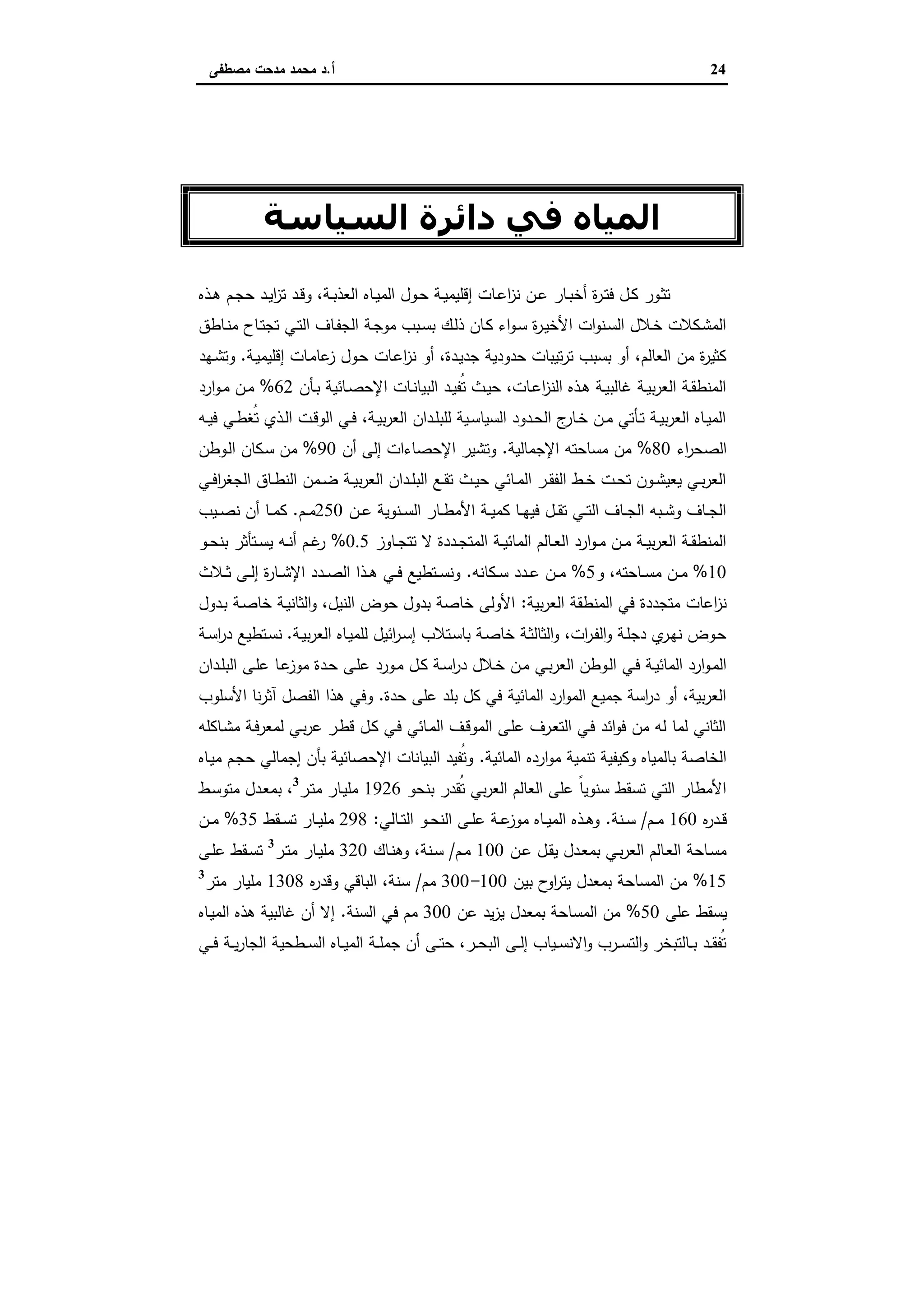 24‫أ‬.‫ﻣﺻطﻔﻰ‬ ‫ﻣدﺣت‬ ‫ﻣﺣﻣد‬ ‫د‬
‫اﻟﺜﺎﻧﻲ‬ ‫اﻟﻔﺼﻞ‬
‫اﻟﺴﯿﺎﺳﺔ‬ ‫داﺋﺮة‬ ‫ﻓﻲ‬ ‫اﻟﻤﯿﺎه‬
‫ـذﻩ‬‫ـ‬‫ﻫ‬ ‫ـم‬‫ـ‬‫ﺟ‬‫ﺣ‬ ‫ـد‬‫ـ‬‫ﯾ‬‫ا‬‫ز‬‫ﺗ‬ ‫ـد‬‫ـ‬‫ﻗ‬‫و‬ ،‫ـﺔ‬‫ـ‬‫ﺑ‬‫اﻟﻌذ‬ ‫ـﺎﻩ‬‫ـ‬‫ﯾ‬‫اﻟﻣ‬ ‫ـول‬‫ـ‬‫ﺣ‬ ‫ـﺔ‬‫ـ‬‫ﯾ‬‫إﻗﻠﯾﻣ‬ ‫ـﺎت‬‫ـ‬‫ﻋ‬‫ا‬‫ز‬‫ﻧ‬ ‫ـن‬‫ـ‬‫ﻋ‬ ‫ـﺎر‬‫ـ‬‫ﺑ‬‫أﺧ‬ ‫ة‬‫ر‬‫ـ‬‫ـ‬‫ﺗ‬‫ﻓ‬ ‫ـل‬‫ـ‬‫ﻛ‬ ‫ـور‬‫ـ‬‫ﺛ‬‫ﺗ‬
‫ـﺎطق‬‫ـ‬‫ﻧ‬‫ﻣ‬ ‫ـﺎح‬‫ـ‬‫ﺗ‬‫ﺗﺟ‬ ‫ـﻲ‬‫ـ‬‫ﺗ‬‫اﻟ‬ ‫ـﺎف‬‫ـ‬‫ﻔ‬‫اﻟﺟ‬ ‫ـﺔ‬‫ـ‬‫ﺟ‬‫ﻣو‬ ‫ـﺑب‬‫ـ‬‫ﺳ‬‫ﺑ‬ ‫ـك‬‫ﻟ‬‫ذ‬ ‫ـﺎن‬‫ـ‬‫ﻛ‬ ‫اء‬‫و‬‫ـ‬‫ـ‬‫ﺳ‬ ‫ة‬‫ر‬‫ـ‬‫ـ‬‫ﯾ‬‫اﻷﺧ‬ ‫ات‬‫و‬‫ـﻧ‬‫ـ‬‫ﺳ‬‫اﻟ‬ ‫ـﻼل‬‫ـ‬‫ﺧ‬ ‫ـﻛﻼت‬‫ﺷ‬‫اﻟﻣ‬
‫ـﺎت‬‫ﻋ‬‫ا‬‫ز‬‫ﻧ‬ ‫أو‬ ،‫ـدة‬‫ﯾ‬‫ﺟد‬ ‫ﺣدودﯾﺔ‬ ‫ﺗﯾﺑﺎت‬‫ر‬‫ﺗ‬ ‫ﺑﺳﺑب‬ ‫أو‬ ،‫اﻟﻌﺎﻟم‬ ‫ﻣن‬ ‫ة‬‫ر‬‫ﻛﺛﯾ‬‫ـﺔ‬‫ﯾ‬‫إﻗﻠﯾﻣ‬ ‫ـﺎت‬‫ﻣ‬‫ﻋﺎ‬‫ز‬ ‫ـول‬‫ﺣ‬.‫ـﻬد‬‫ﺷ‬‫وﺗ‬
‫ـﺄن‬‫ـ‬‫ﺑ‬ ‫ـﺎﺋﯾﺔ‬‫ـ‬‫ﺻ‬‫اﻹﺣ‬ ‫ـﺎت‬‫ـ‬‫ﻧ‬‫اﻟﺑﯾﺎ‬ ‫ـد‬‫ـ‬‫ﯾ‬‫ُﻔ‬‫ﺗ‬ ‫ـث‬‫ـ‬‫ﯾ‬‫ﺣ‬ ،‫ـﺎت‬‫ـ‬‫ﻋ‬‫ا‬‫ز‬‫اﻟﻧ‬ ‫ـذﻩ‬‫ـ‬‫ﻫ‬ ‫ـﺔ‬‫ـ‬‫ﯾ‬‫ﻏﺎﻟﺑ‬ ‫ـﺔ‬‫ـ‬‫ﯾ‬‫ﺑ‬‫ر‬‫اﻟﻌ‬ ‫ـﺔ‬‫ـ‬‫ﻘ‬‫اﻟﻣﻧط‬62%‫ارد‬‫و‬‫ـ‬‫ـ‬‫ﻣ‬ ‫ـن‬‫ـ‬‫ﻣ‬
‫ـﻪ‬‫ـ‬‫ﯾ‬‫ﻓ‬ ‫ـﻲ‬‫ـ‬‫ط‬‫ُﻐ‬‫ﺗ‬ ‫ـذي‬‫ـ‬‫ﻟ‬‫ا‬ ‫ـت‬‫ـ‬‫ﻗ‬‫اﻟو‬ ‫ـﻲ‬‫ـ‬‫ﻓ‬ ،‫ـﺔ‬‫ـ‬‫ﯾ‬‫ﺑ‬‫ر‬‫اﻟﻌ‬ ‫ـدان‬‫ـ‬‫ﻠ‬‫ﻟﻠﺑ‬ ‫ـﯾﺔ‬‫ـ‬‫ﺳ‬‫اﻟﺳﯾﺎ‬ ‫ـدود‬‫ـ‬‫ﺣ‬‫اﻟ‬ ‫ج‬‫ـﺎر‬‫ـ‬‫ﺧ‬ ‫ـن‬‫ـ‬‫ﻣ‬ ‫ـﺄﺗﻲ‬‫ـ‬‫ﺗ‬ ‫ـﺔ‬‫ـ‬‫ﯾ‬‫ﺑ‬‫ر‬‫اﻟﻌ‬ ‫ـﺎﻩ‬‫ـ‬‫ﯾ‬‫اﻟﻣ‬
‫اء‬‫ر‬‫اﻟﺻﺣ‬80%‫اﻹﺟﻣﺎﻟﯾﺔ‬ ‫ﻣﺳﺎﺣﺗﻪ‬ ‫ﻣن‬.‫أن‬ ‫إﻟﻰ‬ ‫اﻹﺣﺻﺎءات‬ ‫وﺗﺷﯾر‬90%‫ﻣ‬‫ـوطن‬‫ﻟ‬‫ا‬ ‫ـﻛﺎن‬‫ﺳ‬ ‫ن‬
‫ـﻲ‬‫ـ‬‫ﻓ‬‫ا‬‫ر‬‫اﻟﺟﻐ‬ ‫ـﺎق‬‫ـ‬‫ط‬‫اﻟﻧ‬ ‫ـﻣن‬‫ـ‬‫ﺿ‬ ‫ـﺔ‬‫ـ‬‫ﯾ‬‫ﺑ‬‫ر‬‫اﻟﻌ‬ ‫ـدان‬‫ـ‬‫ﻠ‬‫اﻟﺑ‬ ‫ـﻊ‬‫ـ‬‫ﻘ‬‫ﺗ‬ ‫ـث‬‫ـ‬‫ﯾ‬‫ﺣ‬ ‫ـﺎﺋﻲ‬‫ـ‬‫ﻣ‬‫اﻟ‬ ‫ـر‬‫ـ‬‫ﻘ‬‫اﻟﻔ‬ ‫ـط‬‫ـ‬‫ﺧ‬ ‫ـت‬‫ـ‬‫ﺣ‬‫ﺗ‬ ‫ـون‬‫ـ‬‫ﺷ‬‫ﯾﻌﯾ‬ ‫ـﻲ‬‫ـ‬‫ﺑ‬‫ر‬‫اﻟﻌ‬
‫ـن‬‫ـ‬‫ـ‬‫ﻋ‬ ‫ـﻧوﯾﺔ‬‫ـ‬‫ـ‬‫ﺳ‬‫اﻟ‬ ‫ـﺎر‬‫ـ‬‫ـ‬‫ط‬‫اﻷﻣ‬ ‫ـﺔ‬‫ـ‬‫ﯾ‬‫ﻛﻣ‬ ‫ـﺎ‬‫ـ‬‫ـ‬‫ﻬ‬‫ﻓﯾ‬ ‫ـل‬‫ـ‬‫ـ‬‫ﻘ‬‫ﺗ‬ ‫ـﻲ‬‫ـ‬‫ـ‬‫ﺗ‬‫اﻟ‬ ‫ـﺎف‬‫ـ‬‫ـ‬‫ﺟ‬‫اﻟ‬ ‫ـﺑﻪ‬‫ـ‬‫ـ‬‫ﺷ‬‫و‬ ‫ـﺎف‬‫ـ‬‫ﺟ‬‫اﻟ‬250‫ـم‬‫ـ‬‫ـ‬‫ﻣ‬.‫ـﯾب‬‫ـ‬‫ـ‬‫ﺻ‬‫ﻧ‬ ‫أن‬ ‫ـﺎ‬‫ـ‬‫ـ‬‫ﻣ‬‫ﻛ‬
‫ـﺎوز‬‫ـ‬‫ﺟ‬‫ﺗﺗ‬ ‫ﻻ‬ ‫ـددة‬‫ـ‬‫ﺟ‬‫اﻟﻣﺗ‬ ‫ـﺔ‬‫ـ‬‫ﯾ‬‫اﻟﻣﺎﺋ‬ ‫ـﺎﻟم‬‫ـ‬‫ﻌ‬‫اﻟ‬ ‫ارد‬‫و‬‫ـ‬‫ـ‬‫ﻣ‬ ‫ـن‬‫ـ‬‫ﻣ‬ ‫ـﺔ‬‫ـ‬‫ﯾ‬‫ﺑ‬‫ر‬‫اﻟﻌ‬ ‫ـﺔ‬‫ـ‬‫ﻘ‬‫اﻟﻣﻧط‬0.5%‫ـو‬‫ـ‬‫ﺣ‬‫ﺑﻧ‬ ‫ـﺗﺄﺛر‬‫ـ‬‫ﺳ‬‫ﯾ‬ ‫ـﻪ‬‫ـ‬‫ﻧ‬‫أ‬ ‫ـم‬‫ـ‬‫ﻏ‬‫ر‬
10%‫ـن‬‫ـ‬‫ـ‬‫ﻣ‬‫و‬ ،‫ـﺎﺣﺗﻪ‬‫ـ‬‫ـ‬‫ﺳ‬‫ﻣ‬5%‫ـﻛﺎﻧﻪ‬‫ـ‬‫ـ‬‫ﺳ‬ ‫ـدد‬‫ـ‬‫ـ‬‫ﻋ‬ ‫ـن‬‫ـ‬‫ـ‬‫ﻣ‬.‫ـﻼث‬‫ـ‬‫ـ‬‫ﺛ‬ ‫ـﻰ‬‫ـ‬‫ـ‬‫ﻟ‬‫إ‬ ‫ة‬‫ر‬‫ـﺎ‬‫ـ‬‫ـ‬‫ﺷ‬‫اﻹ‬ ‫ـدد‬‫ـ‬‫ـ‬‫ﺻ‬‫اﻟ‬ ‫ـذا‬‫ـ‬‫ـ‬‫ﻫ‬ ‫ـﻲ‬‫ـ‬‫ـ‬‫ﻓ‬ ‫ـﺗطﯾﻊ‬‫ـ‬‫ـ‬‫ﺳ‬‫وﻧ‬
‫ﺑﯾﺔ‬‫ر‬‫اﻟﻌ‬ ‫اﻟﻣﻧطﻘﺔ‬ ‫ﻓﻲ‬ ‫ﻣﺗﺟددة‬ ‫اﻋﺎت‬‫ز‬‫ﻧ‬:‫ـدول‬‫ﺑ‬ ‫ـﺔ‬‫ﺻ‬‫ﺧﺎ‬ ‫ـﺔ‬‫ﯾ‬‫اﻟﺛﺎﻧ‬‫و‬ ،‫اﻟﻧﯾل‬ ‫ﺣوض‬ ‫ﺑدول‬ ‫ﺧﺎﺻﺔ‬ ‫اﻷوﻟﻰ‬
‫ـﺔ‬‫ﯾ‬‫ﺑ‬‫ر‬‫اﻟﻌ‬ ‫ـﺎﻩ‬‫ﯾ‬‫ﻟﻠﻣ‬ ‫اﺋﯾل‬‫ر‬‫ـ‬‫ﺳ‬‫إ‬ ‫ـﺗﻼب‬‫ﺳ‬‫ﺑﺎ‬ ‫ـﺔ‬‫ﺻ‬‫ﺧﺎ‬ ‫ـﺔ‬‫ﺛ‬‫اﻟﺛﺎﻟ‬‫و‬ ،‫ات‬‫ر‬‫ـ‬‫ﻔ‬‫اﻟ‬‫و‬ ‫ـﺔ‬‫ﻠ‬‫دﺟ‬ ‫ي‬‫ـر‬‫ﻬ‬‫ﻧ‬ ‫ـوض‬‫ﺣ‬.‫ـﺔ‬‫ﺳ‬‫ا‬‫ر‬‫د‬ ‫ـﺗطﯾﻊ‬‫ﺳ‬‫ﻧ‬
‫اﻟﻌر‬ ‫ـوطن‬‫ـ‬‫ﻟ‬‫ا‬ ‫ـﻲ‬‫ـ‬‫ﻓ‬ ‫ـﺔ‬‫ـ‬‫ﯾ‬‫اﻟﻣﺎﺋ‬ ‫ارد‬‫و‬‫ـ‬‫ـ‬‫ﻣ‬‫اﻟ‬‫ـدان‬‫ـ‬‫ﻠ‬‫اﻟﺑ‬ ‫ـﻰ‬‫ـ‬‫ﻠ‬‫ﻋ‬ ‫ـﺎ‬‫ـ‬‫ﻋ‬‫ﻣوز‬ ‫ـدة‬‫ـ‬‫ﺣ‬ ‫ـﻰ‬‫ـ‬‫ﻠ‬‫ﻋ‬ ‫ـورد‬‫ـ‬‫ﻣ‬ ‫ـل‬‫ـ‬‫ﻛ‬ ‫ـﺔ‬‫ـ‬‫ﺳ‬‫ا‬‫ر‬‫د‬ ‫ـﻼل‬‫ـ‬‫ﺧ‬ ‫ـن‬‫ـ‬‫ﻣ‬ ‫ـﻲ‬‫ـ‬‫ﺑ‬
‫ﺣدة‬ ‫ﻋﻠﻰ‬ ‫ﺑﻠد‬ ‫ﻛل‬ ‫ﻓﻲ‬ ‫اﻟﻣﺎﺋﯾﺔ‬ ‫ارد‬‫و‬‫اﻟﻣ‬ ‫ﺟﻣﯾﻊ‬ ‫اﺳﺔ‬‫ر‬‫د‬ ‫أو‬ ،‫ﺑﯾﺔ‬‫ر‬‫اﻟﻌ‬.‫اﻷﺳﻠوب‬ ‫ﻧﺎ‬‫ر‬‫آﺛ‬ ‫اﻟﻔﺻل‬ ‫ﻫذا‬ ‫وﻓﻲ‬
‫ـﺎﻛﻠﻪ‬‫ﺷ‬‫ﻣ‬ ‫ـﺔ‬‫ﻓ‬‫ﻟﻣﻌر‬ ‫ـﻲ‬‫ﺑ‬‫ر‬‫ﻋ‬ ‫ـر‬‫ط‬‫ﻗ‬ ‫ـل‬‫ﻛ‬ ‫ـﻲ‬‫ﻓ‬ ‫ـﺎﺋﻲ‬‫ﻣ‬‫اﻟ‬ ‫ـف‬‫ﻗ‬‫اﻟﻣو‬ ‫ـﻰ‬‫ﻠ‬‫ﻋ‬ ‫ـرف‬‫ﻌ‬‫اﻟﺗ‬ ‫ـﻲ‬‫ﻓ‬ ‫اﺋد‬‫و‬‫ﻓ‬ ‫ﻣن‬ ‫ﻟﻪ‬ ‫ﻟﻣﺎ‬ ‫اﻟﺛﺎﻧﻲ‬
‫اﻟﻣﺎ‬ ‫اردﻩ‬‫و‬‫ﻣ‬ ‫ﺗﻧﻣﯾﺔ‬ ‫وﻛﯾﻔﯾﺔ‬ ‫ﺑﺎﻟﻣﯾﺎﻩ‬ ‫اﻟﺧﺎﺻﺔ‬‫ﺋﯾﺔ‬.‫ـﺎﻩ‬‫ﯾ‬‫ﻣ‬ ‫ـم‬‫ﺟ‬‫ﺣ‬ ‫إﺟﻣﺎﻟﻲ‬ ‫ﺑﺄن‬ ‫اﻹﺣﺻﺎﺋﯾﺔ‬ ‫اﻟﺑﯾﺎﻧﺎت‬ ‫ُﻔﯾد‬‫ﺗ‬‫و‬
‫ﺑﻧﺣو‬ ‫ُﻘدر‬‫ﺗ‬ ‫ﺑﻲ‬‫ر‬‫اﻟﻌ‬ ‫اﻟﻌﺎﻟم‬ ‫ﻋﻠﻰ‬ ً‫ﺎ‬‫ﺳﻧوﯾ‬ ‫ﺗﺳﻘط‬ ‫اﻟﺗﻲ‬ ‫اﻷﻣطﺎر‬1926‫ـر‬‫ﺗ‬‫ﻣ‬ ‫ـﺎر‬‫ﯾ‬‫ﻣﻠ‬3
،‫ـط‬‫ﺳ‬‫ﻣﺗو‬ ‫ـدل‬‫ﻌ‬‫ﺑﻣ‬
‫ﻩ‬‫ر‬‫ـد‬‫ـ‬‫ﻗ‬160‫ـم‬‫ـ‬‫ﻣ‬/‫ـﻧﺔ‬‫ـ‬‫ﺳ‬.‫ـﺎﻟﻲ‬‫ـ‬‫ﺗ‬‫اﻟ‬ ‫ـو‬‫ـ‬‫ﺣ‬‫اﻟﻧ‬ ‫ـﻰ‬‫ـ‬‫ﻠ‬‫ﻋ‬ ‫ـﺔ‬‫ـ‬‫ﻋ‬‫ﻣوز‬ ‫ـﺎﻩ‬‫ـ‬‫ﯾ‬‫اﻟﻣ‬ ‫ـذﻩ‬‫ـ‬‫ﻫ‬‫و‬:298‫ـﻘط‬‫ـ‬‫ﺳ‬‫ﺗ‬ ‫ـﺎر‬‫ـ‬‫ﯾ‬‫ﻣﻠ‬35%‫ـن‬‫ـ‬‫ﻣ‬
‫ـن‬‫ـ‬‫ﻋ‬ ‫ـل‬‫ـ‬‫ﻘ‬‫ﯾ‬ ‫ـدل‬‫ـ‬‫ﻌ‬‫ﺑﻣ‬ ‫ـﻲ‬‫ـ‬‫ﺑ‬‫ر‬‫اﻟﻌ‬ ‫ـﺎﻟم‬‫ـ‬‫ﻌ‬‫اﻟ‬ ‫ـﺎﺣﺔ‬‫ﺳ‬‫ﻣ‬100‫ـم‬‫ـ‬‫ﻣ‬/،‫ـﻧﺔ‬‫ـ‬‫ﺳ‬‫ـﺎك‬‫ـ‬‫ﻧ‬‫وﻫ‬320‫ـر‬‫ـ‬‫ﺗ‬‫ﻣ‬ ‫ـﺎر‬‫ـ‬‫ﯾ‬‫ﻣﻠ‬3
‫ـﻰ‬‫ـ‬‫ﻠ‬‫ﻋ‬ ‫ـﻘط‬‫ـ‬‫ﺳ‬‫ﺗ‬
15%‫ﺑﯾن‬ ‫ح‬‫او‬‫ر‬‫ﯾﺗ‬ ‫ﺑﻣﻌدل‬ ‫اﻟﻣﺳﺎﺣﺔ‬ ‫ﻣن‬100-300‫ﻣم‬/‫ﻩ‬‫ر‬‫وﻗد‬ ‫اﻟﺑﺎﻗﻲ‬ ،‫ﺳﻧﺔ‬1308‫ﻣﺗر‬ ‫ﻣﻠﯾﺎر‬3
‫ﻋﻠﻰ‬ ‫ﯾﺳﻘط‬50%‫ﻋن‬ ‫ﯾد‬‫ز‬‫ﯾ‬ ‫ﺑﻣﻌدل‬ ‫اﻟﻣﺳﺎﺣﺔ‬ ‫ﻣن‬300‫اﻟﺳﻧﺔ‬ ‫ﻓﻲ‬ ‫ﻣم‬.‫ـﺎﻩ‬‫ﯾ‬‫اﻟﻣ‬ ‫ﻫذﻩ‬ ‫ﻏﺎﻟﺑﯾﺔ‬ ‫أن‬ ‫إﻻ‬
‫ـطﺣﯾ‬‫ـ‬‫ـ‬‫ﺳ‬‫اﻟ‬ ‫ـﺎﻩ‬‫ـ‬‫ـ‬‫ﯾ‬‫اﻟﻣ‬ ‫ـﺔ‬‫ـ‬‫ـ‬‫ﻠ‬‫ﺟﻣ‬ ‫أن‬ ‫ـﻰ‬‫ـ‬‫ـ‬‫ﺗ‬‫ﺣ‬ ،‫ـر‬‫ـ‬‫ـ‬‫ﺣ‬‫اﻟﺑ‬ ‫ـﻰ‬‫ـ‬‫ـ‬‫ﻟ‬‫إ‬ ‫ـﯾﺎب‬‫ـ‬‫ـ‬‫ﺳ‬‫اﻻﻧ‬‫و‬ ‫ـرب‬‫ـ‬‫ـ‬‫ﺳ‬‫اﻟﺗ‬‫و‬ ‫ـﺎﻟﺗﺑﺧر‬‫ـ‬‫ـ‬‫ﺑ‬ ‫ـد‬‫ـ‬‫ـ‬‫ﻘ‬‫ُﻔ‬‫ﺗ‬‫ـﻲ‬‫ـ‬‫ـ‬‫ﻓ‬ ‫ـﺔ‬‫ـ‬‫ـ‬‫ﯾ‬‫ر‬‫اﻟﺟﺎ‬ ‫ﺔ‬
 