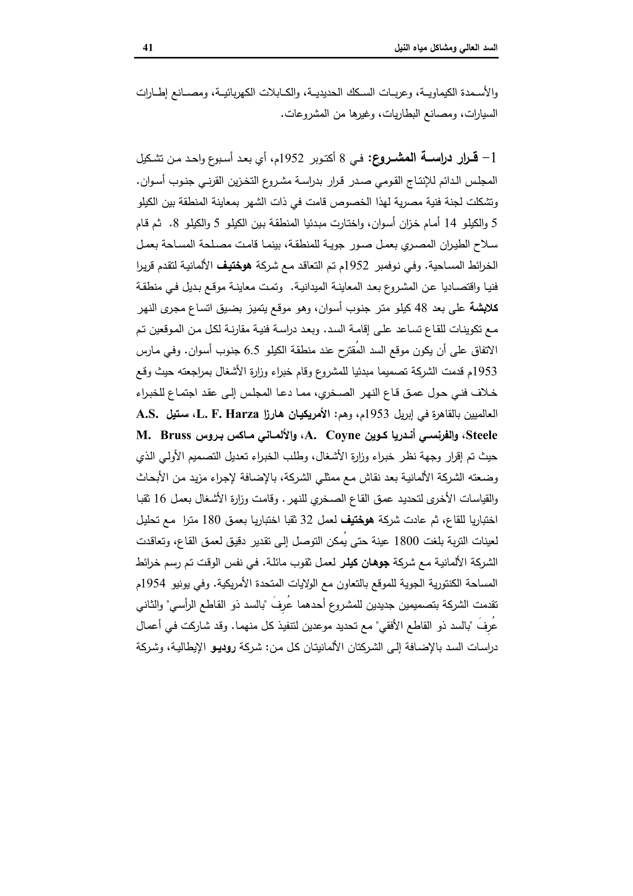 ‫وﻣﺷﺎﻛل‬ ‫اﻟﻌﺎﻟﻲ‬ ‫اﻟﺳد‬‫اﻟﻧﯾل‬ ‫ﻣﯾﺎﻩ‬41
‫ـﺎ‬‫ـ‬‫ـ‬‫ـ‬‫ﺻ‬‫وﻣ‬ ،‫ـﺔ‬‫ـ‬‫ـ‬‫ـ‬‫ﯾ‬‫ﺑﺎﺋ‬‫ر‬‫اﻟﻛﻬ‬ ‫ـﺎﺑﻼت‬‫ـ‬‫ـ‬‫ـ‬‫ﻛ‬‫اﻟ‬‫و‬ ،‫ـﺔ‬‫ـ‬‫ـ‬‫ـ‬‫ﯾ‬‫اﻟﺣدﯾد‬ ‫ـﻛك‬‫ـ‬‫ـ‬‫ـ‬‫ﺳ‬‫اﻟ‬ ‫ـﺎت‬‫ـ‬‫ـ‬‫ـ‬‫ﺑ‬‫ر‬‫وﻋ‬ ،‫ـﺔ‬‫ـ‬‫ـ‬‫ـ‬‫ﯾ‬‫اﻟﻛﯾﻣﺎو‬ ‫ـﻣدة‬‫ـ‬‫ـ‬‫ـ‬‫ﺳ‬‫اﻷ‬‫و‬‫ات‬‫ر‬‫ـﺎ‬‫ـ‬‫ـ‬‫ـ‬‫ط‬‫إ‬ ‫ﻧﻊ‬
‫اﻟﻣﺷروﻋﺎت‬ ‫ﻣن‬ ‫ﻫﺎ‬‫وﻏﯾر‬ ،‫ﯾﺎت‬‫ر‬‫اﻟﺑطﺎ‬ ‫وﻣﺻﺎﻧﻊ‬ ،‫ات‬‫ر‬‫اﻟﺳﯾﺎ‬.
1-‫ع‬‫ــرو‬‫ـ‬‫اﻟﻣﺷ‬ ‫ــﺔ‬‫ـ‬‫اﺳ‬‫ر‬‫د‬ ‫ار‬‫ر‬‫ــ‬‫ـ‬‫ﻗ‬:‫ـﻲ‬‫ـ‬‫ـ‬‫ﻓ‬8‫ـوﺑر‬‫ـ‬‫ـ‬‫ﺗ‬‫أﻛ‬1952‫ـﻛﯾل‬‫ـ‬‫ـ‬‫ﺷ‬‫ﺗ‬ ‫ـن‬‫ـ‬‫ـ‬‫ﻣ‬ ‫ـد‬‫ـ‬‫ـ‬‫ﺣ‬‫ا‬‫و‬ ‫ع‬‫ـﺑو‬‫ـ‬‫ـ‬‫ﺳ‬‫أ‬ ‫ـد‬‫ـ‬‫ـ‬‫ﻌ‬‫ﺑ‬ ‫أي‬ ،‫م‬
‫ان‬‫و‬‫ـ‬‫ـ‬‫ـ‬‫ﺳ‬‫أ‬ ‫ـوب‬‫ـ‬‫ـ‬‫ﻧ‬‫ﺟ‬ ‫ـﻲ‬‫ـ‬‫ـ‬‫ﻧ‬‫ر‬‫اﻟﻘ‬ ‫ﯾن‬‫ز‬‫ـ‬‫ـ‬‫ـ‬‫ﺧ‬‫اﻟﺗ‬ ‫ع‬‫ـرو‬‫ـ‬‫ـ‬‫ﺷ‬‫ﻣ‬ ‫ـﺔ‬‫ـ‬‫ـ‬‫ﺳ‬‫ا‬‫ر‬‫ﺑد‬ ‫ار‬‫ر‬‫ـ‬‫ـ‬‫ـ‬‫ﻗ‬ ‫ـدر‬‫ـ‬‫ـ‬‫ﺻ‬ ‫ـوﻣﻲ‬‫ـ‬‫ـ‬‫ﻘ‬‫اﻟ‬ ‫ـﺎج‬‫ـ‬‫ـ‬‫ﺗ‬‫ﻟﻺﻧ‬ ‫ـداﺋم‬‫ـ‬‫ـ‬‫ﻟ‬‫ا‬ ‫ـس‬‫ـ‬‫ـ‬‫ﻠ‬‫اﻟﻣﺟ‬.
‫ا‬ ‫ذات‬ ‫ﻓﻲ‬ ‫ﻗﺎﻣت‬ ‫اﻟﺧﺻوص‬ ‫ﻟﻬذا‬ ‫ﯾﺔ‬‫ر‬‫ﻣﺻ‬ ‫ﻓﻧﯾﺔ‬ ‫ﻟﺟﻧﺔ‬ ‫وﺗﺷﻛﻠت‬‫اﻟﻛﯾﻠو‬ ‫ﺑﯾن‬ ‫اﻟﻣﻧطﻘﺔ‬ ‫ﺑﻣﻌﺎﯾﻧﺔ‬ ‫ﻟﺷﻬر‬
5‫ـو‬‫ـ‬‫ﻠ‬‫اﻟﻛﯾ‬‫و‬14‫ـو‬‫ـ‬‫ﻠ‬‫اﻟﻛﯾ‬ ‫ـﯾن‬‫ـ‬‫ﺑ‬ ‫ـﺔ‬‫ـ‬‫ﻘ‬‫اﻟﻣﻧط‬ ‫ـدﺋﯾﺎ‬‫ـ‬‫ﺑ‬‫ﻣ‬ ‫ـﺎرت‬‫ـ‬‫ﺗ‬‫اﺧ‬‫و‬ ،‫ان‬‫و‬‫ـ‬‫ـ‬‫ﺳ‬‫أ‬ ‫ان‬‫ز‬‫ـ‬‫ـ‬‫ﺧ‬ ‫ـﺎم‬‫ـ‬‫ﻣ‬‫أ‬5‫ـو‬‫ـ‬‫ﻠ‬‫اﻟﻛﯾ‬‫و‬8.‫ـﺎم‬‫ـ‬‫ﻗ‬ ‫ـم‬‫ـ‬‫ﺛ‬
‫ـل‬‫ـ‬‫ـ‬‫ﻣ‬‫ﺑﻌ‬ ‫ـﺎﺣﺔ‬‫ـ‬‫ﺳ‬‫اﻟﻣ‬ ‫ـﻠﺣﺔ‬‫ـ‬‫ﺻ‬‫ﻣ‬ ‫ـت‬‫ـ‬‫ـ‬‫ﻣ‬‫ﻗﺎ‬ ‫ـﺎ‬‫ـ‬‫ﻣ‬‫ﺑﯾﻧ‬ ،‫ـﺔ‬‫ـ‬‫ﻘ‬‫ﻟﻠﻣﻧط‬ ‫ـﺔ‬‫ـ‬‫ـ‬‫ﯾ‬‫ﺟو‬ ‫ـور‬‫ـ‬‫ﺻ‬ ‫ـل‬‫ـ‬‫ﻣ‬‫ﺑﻌ‬ ‫ي‬‫ـر‬‫ـ‬‫ـ‬‫ﺻ‬‫اﻟﻣ‬ ‫ان‬‫ر‬‫ـ‬‫ـ‬‫ﯾ‬‫اﻟط‬ ‫ـﻼح‬‫ـ‬‫ﺳ‬
‫ـﺎﺣﯾﺔ‬‫ـ‬‫ﺳ‬‫اﻟﻣ‬ ‫اﺋط‬‫ر‬‫ـ‬‫ﺧ‬‫اﻟ‬.‫ـوﻓﻣﺑر‬‫ـ‬‫ﻧ‬ ‫ـﻲ‬‫ـ‬‫ﻓ‬‫و‬1952‫ـرﻛﺔ‬‫ـ‬‫ﺷ‬ ‫ـﻊ‬‫ـ‬‫ﻣ‬ ‫ـد‬‫ـ‬‫ﻗ‬‫اﻟﺗﻌﺎ‬ ‫ـم‬‫ـ‬‫ﺗ‬ ‫م‬‫ـف‬‫ـ‬‫ﻫوﺧﺗﯾ‬‫اﻷﻟﻣ‬‫ا‬‫ر‬‫ـ‬‫ـ‬‫ﯾ‬‫ر‬‫ﻗ‬ ‫ـدم‬‫ـ‬‫ﻘ‬‫ﻟﺗ‬ ‫ـﺔ‬‫ـ‬‫ﯾ‬‫ﺎﻧ‬
‫ـﺔ‬‫ـ‬‫ﯾ‬‫اﻟﻣﯾداﻧ‬ ‫ـﺔ‬‫ـ‬‫ﻧ‬‫اﻟﻣﻌﺎﯾ‬ ‫ـد‬‫ـ‬‫ﻌ‬‫ﺑ‬ ‫ع‬‫ـرو‬‫ـ‬‫ﺷ‬‫اﻟﻣ‬ ‫ـن‬‫ـ‬‫ﻋ‬ ‫ـﺎدﯾﺎ‬‫ـ‬‫ﺻ‬‫اﻗﺗ‬‫و‬ ‫ـﺎ‬‫ـ‬‫ﯾ‬‫ﻓﻧ‬.‫ـﺔ‬‫ـ‬‫ﻘ‬‫ﻣﻧط‬ ‫ـﻲ‬‫ـ‬‫ﻓ‬ ‫ـدﯾل‬‫ـ‬‫ﺑ‬ ‫ـﻊ‬‫ـ‬‫ﻗ‬‫ﻣو‬ ‫ـﺔ‬‫ـ‬‫ﻧ‬‫ﻣﻌﺎﯾ‬ ‫ـت‬‫ـ‬‫ﻣ‬‫وﺗ‬
‫ﻛﻼﺑﺷﺔ‬‫ﺑﻌد‬ ‫ﻋﻠﻰ‬48‫ـر‬‫ﻬ‬‫اﻟﻧ‬ ‫ى‬‫ـر‬‫ﺟ‬‫ﻣ‬ ‫ـﺎع‬‫ﺳ‬‫اﺗ‬ ‫ـﯾق‬‫ﺿ‬‫ﺑ‬ ‫ـز‬‫ﯾ‬‫ﯾﺗﻣ‬ ‫ـﻊ‬‫ﻗ‬‫ﻣو‬ ‫ـو‬‫ﻫ‬‫و‬ ،‫ان‬‫و‬‫ـ‬‫ﺳ‬‫أ‬ ‫ـوب‬‫ﻧ‬‫ﺟ‬ ‫ـر‬‫ﺗ‬‫ﻣ‬ ‫ـو‬‫ﻠ‬‫ﻛﯾ‬
‫ـد‬‫ـ‬‫ﺳ‬‫اﻟ‬ ‫ـﺔ‬‫ـ‬‫ﻣ‬‫إﻗﺎ‬ ‫ـﻰ‬‫ـ‬‫ﻠ‬‫ﻋ‬ ‫ـﺎﻋد‬‫ـ‬‫ﺳ‬‫ﺗ‬ ‫ـﺎع‬‫ـ‬‫ﻘ‬‫ﻟﻠ‬ ‫ـﺎت‬‫ـ‬‫ﻧ‬‫ﺗﻛوﯾ‬ ‫ـﻊ‬‫ـ‬‫ﻣ‬.‫ـم‬‫ـ‬‫ﺗ‬ ‫ـوﻗﻌﯾن‬‫ـ‬‫ﻣ‬‫اﻟ‬ ‫ـن‬‫ـ‬‫ﻣ‬ ‫ـل‬‫ـ‬‫ﻛ‬‫ﻟ‬ ‫ـﺔ‬‫ـ‬‫ﻧ‬‫ر‬‫ﻣﻘﺎ‬ ‫ـﺔ‬‫ـ‬‫ﯾ‬‫ﻓﻧ‬ ‫ـﺔ‬‫ـ‬‫ﺳ‬‫ا‬‫ر‬‫د‬ ‫ـد‬‫ـ‬‫ﻌ‬‫وﺑ‬
‫ـو‬‫ﻠ‬‫اﻟﻛﯾ‬ ‫ـﺔ‬‫ﻘ‬‫ﻣﻧط‬ ‫ـد‬‫ﻧ‬‫ﻋ‬ ‫ح‬‫ُﻘﺗر‬‫ﻣ‬‫اﻟ‬ ‫اﻟﺳد‬ ‫ﻣوﻗﻊ‬ ‫ﯾﻛون‬ ‫أن‬ ‫ﻋﻠﻰ‬ ‫اﻻﺗﻔﺎق‬6.5‫ان‬‫و‬‫ـ‬‫ﺳ‬‫أ‬ ‫ـوب‬‫ﻧ‬‫ﺟ‬.‫ـﺎرس‬‫ﻣ‬ ‫ـﻲ‬‫ﻓ‬‫و‬
1953‫ـﻊ‬‫ﻗ‬‫و‬ ‫ﺣﯾث‬ ‫اﺟﻌﺗﻪ‬‫ر‬‫ﺑﻣ‬ ‫اﻷﺷﻐﺎل‬ ‫ة‬‫ر‬‫ا‬‫ز‬‫و‬ ‫اء‬‫ر‬‫ﺧﺑ‬ ‫وﻗﺎم‬ ‫ع‬‫ﻟﻠﻣﺷرو‬ ‫ﻣﺑدﺋﯾﺎ‬ ‫ﺗﺻﻣﯾﻣﺎ‬ ‫اﻟﺷرﻛﺔ‬ ‫ﻗدﻣت‬ ‫م‬
‫اء‬‫ر‬‫ـ‬‫ـ‬‫ﺑ‬‫ﻟﻠﺧ‬ ‫ـﺎع‬‫ـ‬‫ﻣ‬‫اﺟﺗ‬ ‫ـد‬‫ـ‬‫ﻘ‬‫ﻋ‬ ‫ـﻰ‬‫ـ‬‫ﻟ‬‫إ‬ ‫ـس‬‫ـ‬‫ﻠ‬‫اﻟﻣﺟ‬ ‫ـﺎ‬‫ـ‬‫ﻋ‬‫د‬ ‫ـﺎ‬‫ـ‬‫ﻣ‬‫ﻣ‬ ،‫ي‬‫ـﺧر‬‫ـ‬‫ﺻ‬‫اﻟ‬ ‫ـر‬‫ـ‬‫ﻬ‬‫اﻟﻧ‬ ‫ـﺎع‬‫ـ‬‫ﻗ‬ ‫ـق‬‫ـ‬‫ﻣ‬‫ﻋ‬ ‫ـول‬‫ـ‬‫ﺣ‬ ‫ـﻲ‬‫ـ‬‫ﻧ‬‫ﻓ‬ ‫ـﻼف‬‫ـ‬‫ﺧ‬
‫ﻓ‬ ‫ة‬‫ر‬‫ﺑﺎﻟﻘﺎﻫ‬ ‫اﻟﻌﺎﻟﻣﯾﯾن‬‫ﯾل‬‫ر‬‫إﺑ‬ ‫ﻲ‬1953‫وﻫم‬ ،‫م‬:‫ا‬‫ز‬‫ﻫـﺎر‬ ‫اﻷﻣرﯾﻛﯾـﺎن‬L. F. Harza‫ﺳـﺗﯾل‬ ،A.S.
Steele‫ـوﯾن‬‫ـ‬‫ﻛ‬ ‫ـدرﯾﺎ‬‫ـ‬‫أﻧ‬ ‫ـﻲ‬‫ـ‬‫اﻟﻔرﻧﺳ‬‫و‬ ،A. Coyne‫ـروس‬‫ـ‬‫ﺑ‬ ‫ـﺎﻛس‬‫ـ‬‫ﻣ‬ ‫ـﺎﻧﻲ‬‫ـ‬‫اﻷﻟﻣ‬‫و‬ ،M. Bruss
‫ـذي‬‫ﻟ‬‫ا‬ ‫ـﻲ‬‫ﻟ‬‫اﻷو‬ ‫ـﻣﯾم‬‫ﺻ‬‫اﻟﺗ‬ ‫ـدﯾل‬‫ﻌ‬‫ﺗ‬ ‫اء‬‫ر‬‫ـ‬‫ﺑ‬‫اﻟﺧ‬ ‫ـب‬‫ﻠ‬‫وط‬ ،‫ـﻐﺎل‬‫ﺷ‬‫اﻷ‬ ‫ة‬‫ر‬‫ا‬‫ز‬‫و‬ ‫اء‬‫ر‬‫ـ‬‫ﺑ‬‫ﺧ‬ ‫ـر‬‫ظ‬‫ﻧ‬ ‫وﺟﻬﺔ‬ ‫ار‬‫ر‬‫إﻗ‬ ‫ﺗم‬ ‫ﺣﯾث‬
‫ـر‬‫ﺷ‬‫اﻟ‬ ‫ـﻲ‬‫ﻠ‬‫ﻣﻣﺛ‬ ‫ـﻊ‬‫ﻣ‬ ‫ـﺎش‬‫ﻘ‬‫ﻧ‬ ‫ـد‬‫ﻌ‬‫ﺑ‬ ‫ـﺔ‬‫ﯾ‬‫اﻷﻟﻣﺎﻧ‬ ‫ـرﻛﺔ‬‫ﺷ‬‫اﻟ‬ ‫ـﻌﺗﻪ‬‫ﺿ‬‫و‬‫ـﺎث‬‫ﺣ‬‫اﻷﺑ‬ ‫ـن‬‫ﻣ‬ ‫ـد‬‫ﯾ‬‫ز‬‫ﻣ‬ ‫اء‬‫ر‬‫ـ‬‫ﺟ‬‫ﻹ‬ ‫ـﺎﻓﺔ‬‫ﺿ‬‫ﺑﺎﻹ‬ ،‫ﻛﺔ‬
‫ـر‬‫ﻬ‬‫ﻟﻠﻧ‬ ‫ي‬‫ـﺧر‬‫ـ‬‫ﺻ‬‫اﻟ‬ ‫ـﺎع‬‫ﻘ‬‫اﻟ‬ ‫ـق‬‫ﻣ‬‫ﻋ‬ ‫ـد‬‫ـ‬‫ﯾ‬‫ﻟﺗﺣد‬ ‫ى‬‫ـر‬‫ﺧ‬‫اﻷ‬ ‫ـﺎت‬‫ﺳ‬‫اﻟﻘﯾﺎ‬‫و‬.‫ـل‬‫ﻣ‬‫ﺑﻌ‬ ‫ـﻐﺎل‬‫ـ‬‫ﺷ‬‫اﻷ‬ ‫ة‬‫ر‬‫ا‬‫ز‬‫و‬ ‫ـت‬‫ﻣ‬‫وﻗﺎ‬16‫ـﺎ‬‫ـ‬‫ﺑ‬‫ﺛﻘ‬
‫ﺷرﻛﺔ‬ ‫ﻋﺎدت‬ ‫ﺛم‬ ،‫ﻟﻠﻘﺎع‬ ‫ﯾﺎ‬‫ر‬‫اﺧﺗﺑﺎ‬‫ﻫوﺧﺗﯾف‬‫ﻟﻌﻣل‬32‫ـق‬‫ﻣ‬‫ﺑﻌ‬ ‫ـﺎ‬‫ﯾ‬‫ر‬‫اﺧﺗﺑﺎ‬ ‫ﺛﻘﺑﺎ‬180‫ـل‬‫ﯾ‬‫ﺗﺣﻠ‬ ‫ـﻊ‬‫ﻣ‬ ‫ا‬‫ر‬‫ـ‬‫ﺗ‬‫ﻣ‬
‫ﺑﻠﻐت‬ ‫ﺑﺔ‬‫ر‬‫اﻟﺗ‬ ‫ﻟﻌﯾﻧﺎت‬1800‫د‬ ‫ـدﯾر‬‫ﻘ‬‫ﺗ‬ ‫ـﻰ‬‫ﻟ‬‫إ‬ ‫اﻟﺗوﺻل‬ ‫ُﻣﻛن‬‫ﯾ‬ ‫ﺣﺗﻰ‬ ‫ﻋﯾﻧﺔ‬‫ـدت‬‫ﻗ‬‫وﺗﻌﺎ‬ ،‫ـﺎع‬‫ﻘ‬‫اﻟ‬ ‫ـق‬‫ﻣ‬‫ﻟﻌ‬ ‫ـق‬‫ﯾ‬‫ﻗ‬
‫ـرﻛﺔ‬‫ﺷ‬ ‫ـﻊ‬‫ـ‬‫ﻣ‬ ‫ـﺔ‬‫ﯾ‬‫اﻷﻟﻣﺎﻧ‬ ‫ـرﻛﺔ‬‫ﺷ‬‫اﻟ‬‫ـر‬‫ـ‬‫ﻛﯾﻠ‬ ‫ـﺎن‬‫ـ‬‫ﺟوﻫ‬‫ـﺔ‬‫ـ‬‫ﻠ‬‫ﻣﺎﺋ‬ ‫ـوب‬‫ﻘ‬‫ﺛ‬ ‫ـل‬‫ـ‬‫ﻣ‬‫ﻟﻌ‬.‫اﺋط‬‫ر‬‫ـ‬‫ـ‬‫ﺧ‬ ‫ـم‬‫ﺳ‬‫ر‬ ‫ـم‬‫ـ‬‫ﺗ‬ ‫ـت‬‫ﻗ‬‫اﻟو‬ ‫ـس‬‫ـ‬‫ﻔ‬‫ﻧ‬ ‫ـﻲ‬‫ﻓ‬
‫ﯾﻛﯾﺔ‬‫ر‬‫اﻷﻣ‬ ‫اﻟﻣﺗﺣدة‬ ‫ﻻﯾﺎت‬‫اﻟو‬ ‫ﻣﻊ‬ ‫ﺑﺎﻟﺗﻌﺎون‬ ‫ﻟﻠﻣوﻗﻊ‬ ‫اﻟﺟوﯾﺔ‬ ‫ﯾﺔ‬‫ر‬‫اﻟﻛﻧﺗو‬ ‫اﻟﻣﺳﺎﺣﺔ‬.‫ﯾوﻧﯾو‬ ‫وﻓﻲ‬1954‫م‬
َ‫ِف‬‫ُـر‬‫ﻋ‬ ‫ـدﻫﻣﺎ‬‫ﺣ‬‫أ‬ ‫ع‬‫ـرو‬‫ﺷ‬‫ﻟﻠﻣ‬ ‫ﺟدﯾدﯾن‬ ‫ﺑﺗﺻﻣﯾﻣﯾن‬ ‫اﻟﺷرﻛﺔ‬ ‫ﺗﻘدﻣت‬"‫ـﺎ‬‫ﻘ‬‫اﻟ‬ ‫ذو‬ ‫ـد‬‫ﺳ‬‫ﺑﺎﻟ‬‫ـﻲ‬‫ﺳ‬‫أ‬‫ر‬‫اﻟ‬ ‫طﻊ‬"‫ـﺎﻧﻲ‬‫ﺛ‬‫اﻟ‬‫و‬
َ‫ِف‬‫ُر‬‫ﻋ‬"‫اﻷﻓﻘﻲ‬ ‫اﻟﻘﺎطﻊ‬ ‫ذو‬ ‫ﺑﺎﻟﺳد‬"‫ـﺎ‬‫ﻣ‬‫ﻣﻧﻬ‬ ‫ـل‬‫ﻛ‬ ‫ـذ‬‫ﯾ‬‫ﻟﺗﻧﻔ‬ ‫ﻣوﻋدﯾن‬ ‫ﺗﺣدﯾد‬ ‫ﻣﻊ‬.‫ـﺎل‬‫ﻣ‬‫أﻋ‬ ‫ـﻲ‬‫ﻓ‬ ‫ـﺎرﻛت‬‫ﺷ‬ ‫ـد‬‫ﻗ‬‫و‬
‫ـن‬‫ـ‬‫ﻣ‬ ‫ـل‬‫ـ‬‫ﻛ‬ ‫ـﺎن‬‫ـ‬‫ﺗ‬‫اﻷﻟﻣﺎﻧﯾ‬ ‫ـرﻛﺗﺎن‬‫ـ‬‫ﺷ‬‫اﻟ‬ ‫ـﻰ‬‫ـ‬‫ﻟ‬‫إ‬ ‫ـﺎﻓﺔ‬‫ـ‬‫ﺿ‬‫ﺑﺎﻹ‬ ‫ـد‬‫ـ‬‫ﺳ‬‫اﻟ‬ ‫ـﺎت‬‫ـ‬‫ﺳ‬‫ا‬‫ر‬‫د‬:‫ـرﻛﺔ‬‫ـ‬‫ﺷ‬‫ـو‬‫ـ‬‫رودﯾ‬‫ـرﻛﺔ‬‫ـ‬‫ﺷ‬‫و‬ ،‫ـﺔ‬‫ـ‬‫ﯾ‬‫اﻹﯾطﺎﻟ‬
 