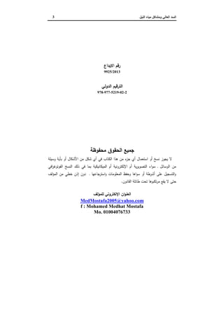 ‫وﻣﺷﺎﻛل‬ ‫اﻟﻌﺎﻟﻲ‬ ‫اﻟﺳد‬‫اﻟﻧﯾل‬ ‫ﻣﯾﺎﻩ‬3
‫اﻻﯾداع‬ ‫رﻗم‬
9925/2013
‫اﻟدوﻟﻲ‬ ‫اﻟﺗرﻗﯾم‬
978-977-5219-02-2
‫ﻣﺣﻔوظﺔ‬ ‫اﻟﺣﻘوق‬ ‫ﺟ...