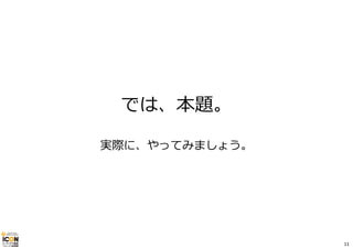 では、本題。
実際に、やってみましょう。
11
 