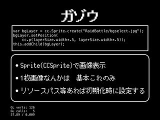 ガゾウ
var bgLayer = cc.Sprite.create("RaidBattle/bgselect.jpg");
bgLayer.setPosition(
cc.p(layerSize.width*.5, layerSize.wid...