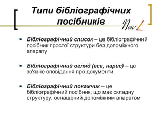 Типи бібліографічних
посібників
Бібліографічний список – це бібліографічний
посібник простої структури без допоміжного
апарату
Бібліографічний огляд (есе, нарис) – це
зв'язне оповідання про документи
Бібліографічний покажчик – це
бібліографічний посібник, що має складну
структуру, оснащений допоміжним апаратом
 
