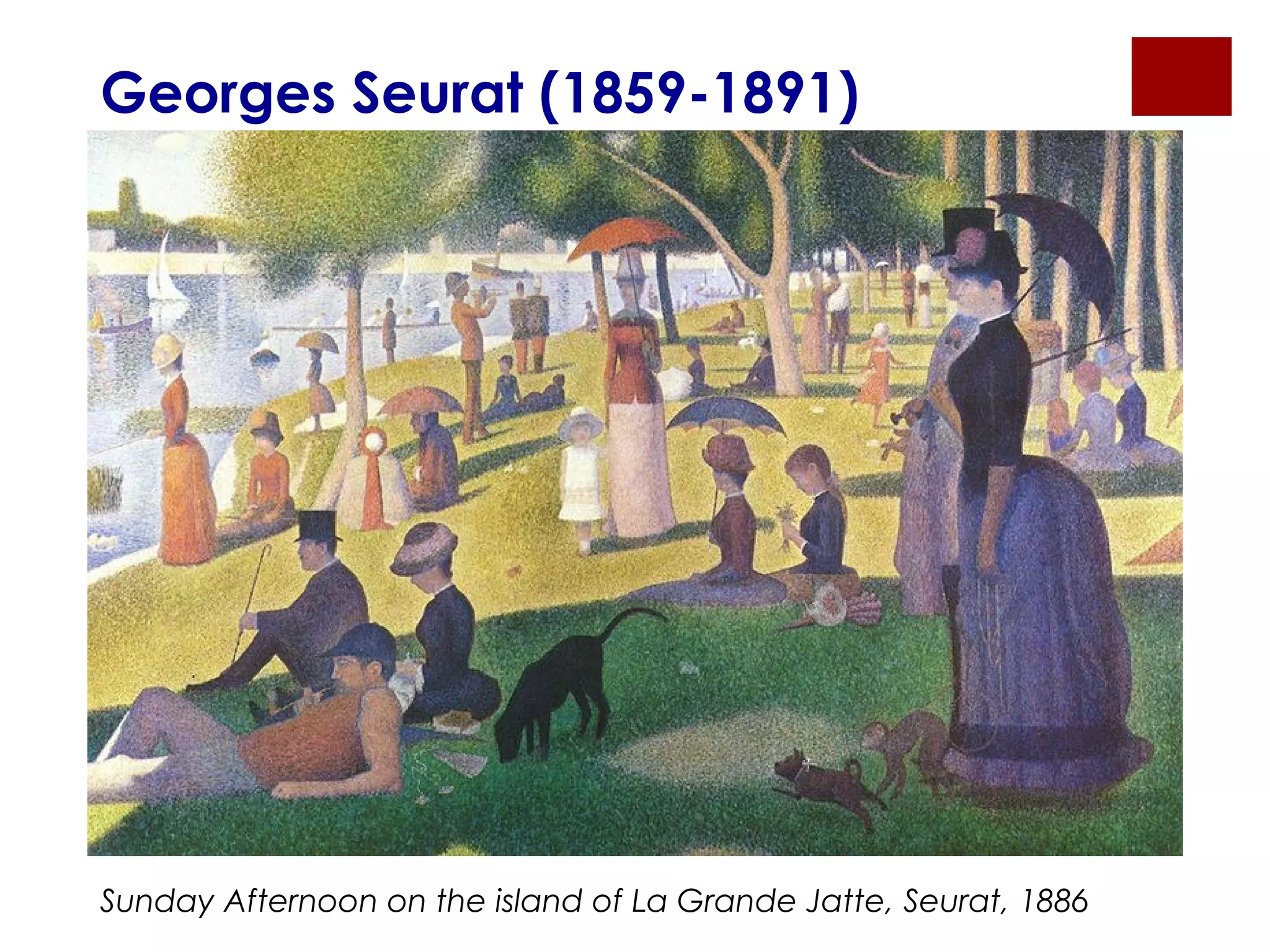 Georges Seurat (1859-1891)
Sunday Afternoon on the island of La Grande Jatte, Seurat, 1886
 