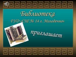 Библиотека
ГУО «СШ № 14 г. Молодечно»
 