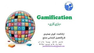 ‫آموزی‬ ‫هم‬‫کاری‬‫بازی‬
Gamification
‫جمشیدی‬ ‫کورش‬
‫سازان‬ ‫پویا‬ ‫عامل‬ ‫مدیر‬
‫نشاط‬ ‫نوین‬ ‫های‬ ‫تجارت‬
Jamshidi.Kourosh@gmail.com
 