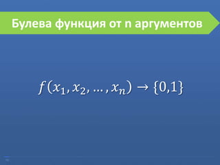 04
Булева функция от n аргументов
𝑓 𝑥1, 𝑥2, … , 𝑥 𝑛 → {0,1}
 
