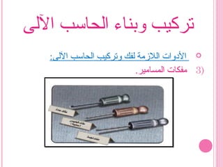 ‫الىلى‬ ‫اىلحاسب‬ ‫وبناء‬ ‫تركيب‬
:‫الىلى‬ ‫اىلحاسب‬ ‫وتركيب‬ ‫ىلفك‬ ‫اىللمزمة‬ ‫الودوات‬
3).‫ىلمسامير‬‫ا‬ ‫مفكات‬
 