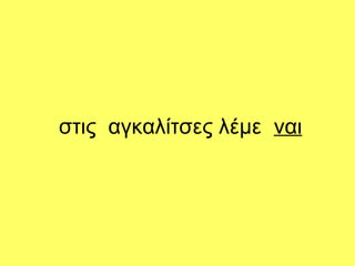 στις αγκαλίτσες λέμε ναι
 