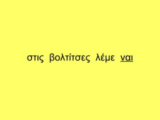 στις βολτίτσες λέμε ναι
 