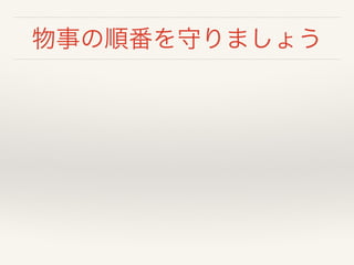 物事の順番を守りましょう
 