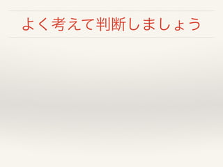 よく考えて判断しましょう
 