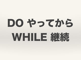 DO やってから
WHILE 継続
 