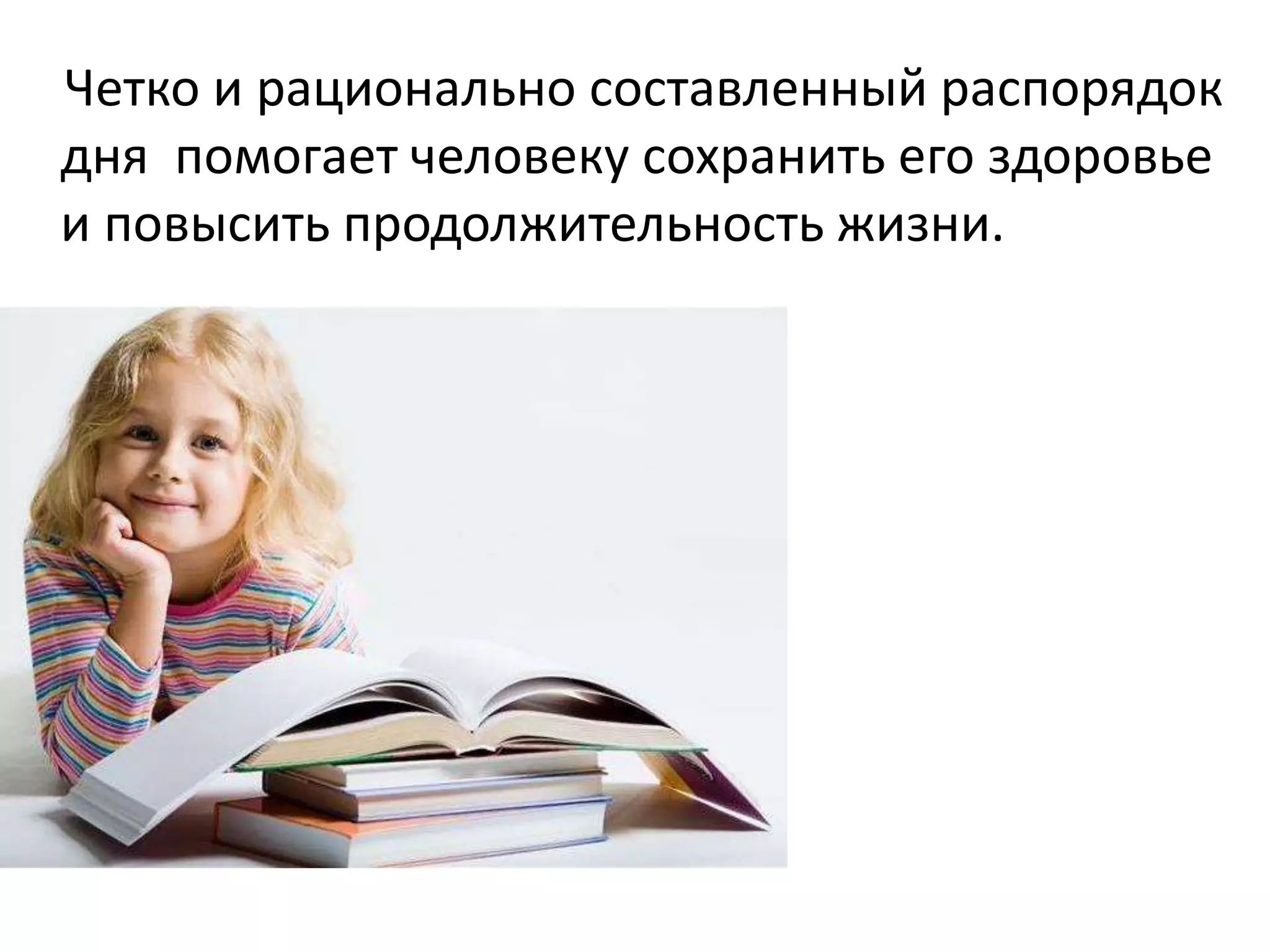 Четко и рационально составленный распорядок
дня помогает человеку сохранить его здоровье
и повысить продолжительность жизни.
 