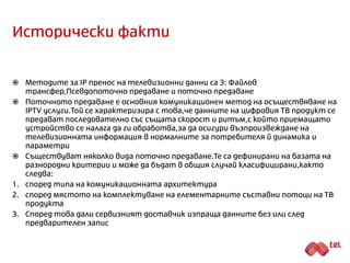 DVB-T в България
 В началото на Май 2013-та година, "Булсатком" спечели конкурса за седмия
мултиплекс,обявен от “КРС” през януари същата година
 Според източници от пазара "Булсатком" няма желание да инвестира и в
платформа за цифрова телевизия. По-скоро интересът на компанията е да
развие пакетни услуги - сателитна телевизия, интернет и мобилни услуги от
ново поколение чрез мрежа по стандарта от четвърто поколение LTE.
 Интересен факт е това какво точно печели "Булсатком" при положение, че за
да започне да функционира седми мултиплекс, трябва да има свободни
честоти. Официалните данни в момента са, че такива няма, а за
освобождаването им от военните е нужна сериозна сума - 300 млн. лв.
 Поради изброените по-горе причини все още не е ясна каква технология за
декодиране на сигнала ще използват от „Булсатком“
 Не е ясно и кой ще са телевизионните канали, които ще се излъчват от
мултиплекса им.
 