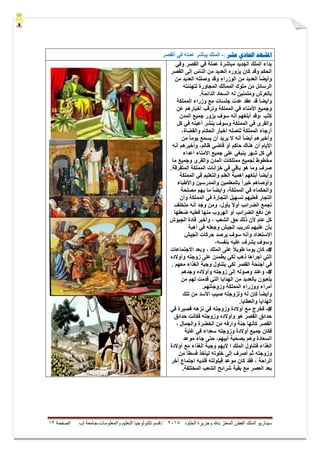 ‫ال‬ ‫وجزيرة‬ ‫باهلل‬ ‫المعتز‬ ‫الفطن‬ ‫الملك‬ ‫سيناريو‬‫خلود‬5105//‫والمعلومات‬ ‫التعليم‬ ‫تكنولوجيا‬ ‫قسم‬-‫إب‬ ‫جامعة‬‫الصفحة‬05
‫ادلشهد‬‫احل‬‫عشر‬ ‫ادي‬:-‫انقصر‬ ٍ‫ف‬ ‫عًهه‬ ‫َباشر‬ ‫انًهك‬
ً‫ف‬ ‫عملة‬ ‫مباشرة‬ ‫الجدٌد‬ ‫الملك‬ ‫بداء‬ً‫وف‬ ‫القصر‬
‫القصر‬ ‫إلى‬ ‫الناس‬ ‫من‬ ‫العدٌد‬ ‫ٌزوره‬ ‫كان‬ ‫وقد‬ ‫الحكم‬
‫من‬ ‫العدٌد‬ ‫وصلته‬ ‫وقد‬ ‫الوزراء‬ ‫من‬ ‫العدٌد‬ ً‫ا‬‫وأٌض‬
‫لتهنئته‬ ‫المجاورة‬ ‫الممالك‬ ‫ملوك‬ ‫من‬ ‫الرسائل‬
.‫الدائمة‬ ‫السعاد‬ ‫له‬ ‫ومتمنٌن‬ ‫بالعرش‬
‫المملكة‬ ‫وزراء‬ ‫مع‬ ‫جلسات‬ ‫عدت‬ ‫عقد‬ ‫قد‬ ً‫ا‬‫وأٌض‬
‫أخبارهم‬ ‫وترقب‬ ‫المملكة‬ ً‫ف‬ ‫األمناء‬ ‫وجمٌع‬‫عن‬
‫المدن‬ ‫جمٌع‬ ‫ٌزور‬ ‫سوف‬ ‫أنه‬ ‫أبلغهم‬ ‫،وقد‬ ‫كثب‬
‫كل‬ ً‫ف‬ ‫أعٌنه‬ ‫ٌنشر‬ ‫وسوف‬ ‫المملكة‬ ً‫ف‬ ‫والقرى‬
،‫والقضاة‬ ‫الحكام‬ ‫أخبار‬ ‫لتصله‬ ‫المملكة‬ ‫أرجاء‬
‫من‬ ً‫ا‬‫ٌوم‬ ‫ٌسمع‬ ‫أن‬ ‫ٌرٌد‬ ‫ال‬ ‫أنه‬ ً‫ا‬‫أٌض‬ ‫وأخبرهم‬
‫أنه‬ ‫وأخبرهم‬ ،‫ظالم‬ ً‫قاض‬ ‫أو‬ ‫حاكم‬ ‫هناك‬ ‫أن‬ ‫األٌام‬
‫أعداء‬ ‫األمناء‬ ‫جمٌع‬ ‫على‬ ً‫ٌنبغ‬ ‫شهر‬ ‫كل‬ ً‫ف‬
‫مخ‬‫ما‬ ‫وجمٌع‬ ‫والقرى‬ ‫المدن‬ ‫ممتلكات‬ ‫لجمٌع‬ ‫طوط‬
.‫المتفرقة‬ ‫المملكة‬ ‫خزانات‬ ً‫ف‬ ً‫باق‬ ‫هو‬ ‫وما‬ ‫صرف‬
‫المملكة‬ ً‫ف‬ ‫والتعلٌم‬ ‫العلم‬ ‫أهمٌة‬ ‫أبلغهم‬ ً‫ا‬‫وأٌض‬
‫واألطباء‬ ‫والمدرسٌن‬ ‫بالمعلمٌن‬ ً‫ا‬‫خٌر‬ ‫وأوصاهم‬
‫مصلحة‬ ‫ٌهم‬ ‫ما‬ ً‫ا‬‫وأٌض‬ ،‫المملكة‬ ً‫ف‬ ‫والحكماء‬
‫وأن‬ ‫المملكة‬ ً‫ف‬ ‫التجارة‬ ‫تسهٌل‬ ‫فعلٌهم‬ ‫التجار‬
،‫بأول‬ ً‫ال‬‫أو‬ ‫الضرائب‬ ‫تجمع‬‫متخلف‬ ‫أنه‬ ‫وجد‬ ‫ومن‬
‫ضعفها‬ ‫فعلٌه‬ ‫منها‬ ‫الهروب‬ ‫أو‬ ‫الضرائب‬ ‫دفع‬ ‫عن‬
‫الجٌوش‬ ‫قادة‬ ‫وأخبر‬ ، ‫الشعب‬ ‫حق‬ ‫ذلك‬ ‫ألن‬ ‫عام‬ ‫كل‬
‫أهبة‬ ً‫ف‬ ‫وجعله‬ ‫الجٌش‬ ‫تدرٌب‬ ‫علٌهم‬ ‫بأن‬
‫االستعداد‬‫الجٌش‬ ‫حركات‬ ‫ٌرصد‬ ‫سوف‬ ‫وأنه‬
،‫بنفسه‬ ‫علٌه‬ ‫ٌشرف‬ ‫وسوف‬
#-، ‫الملك‬ ‫على‬ ً‫ال‬ٌ‫طو‬ ‫ٌوما‬ ‫كان‬‫االجتماعات‬ ‫وبعد‬
‫وأوالده‬ ‫زوجته‬ ‫على‬ ‫ٌطمئن‬ ً‫لك‬ ‫ذهب‬ ‫أجراها‬ ً‫الت‬
. ‫معهم‬ ‫الغذاء‬ ‫وجبة‬ ‫ٌتناول‬ ً‫لك‬ ‫القصر‬ ‫أجنحة‬ ً‫ف‬
#-‫وجدهم‬ ‫وأوالده‬ ‫زوجته‬ ‫إلى‬ ‫وصوله‬ ‫وعند‬
‫من‬ ‫لهم‬ ‫قدمت‬ ً‫الت‬ ‫الهداٌا‬ ‫من‬ ‫بالعدٌد‬ ‫ٌلعبون‬
.‫وزوجاتهم‬ ‫المملكة‬ ‫ووزراء‬ ‫أمراء‬
‫تلك‬ ‫من‬ ‫األسد‬ ‫صٌب‬ ‫ولزوجته‬ ‫له‬ ‫كان‬ ً‫ا‬‫وأٌض‬
.‫والعطاٌا‬ ‫الهداٌا‬
#-ً‫ف‬ ‫قصٌرة‬ ‫نزهه‬ ً‫ف‬ ‫وزوجته‬ ‫أوالدة‬ ‫مع‬ ‫فخرج‬
‫حدائق‬ ‫فكانت‬ ‫وزوجته‬ ‫وأوالده‬ ‫هو‬ ‫القصر‬ ‫حدائق‬
، ‫والجمال‬ ‫الخضرة‬ ‫من‬ ‫وارفه‬ ‫جنة‬ ‫كأنها‬ ‫القصر‬
‫غاٌة‬ ً‫ف‬ ‫سعداء‬ ‫وزوجته‬ ‫أوالدة‬ ‫جمٌع‬ ‫فكان‬
‫موعد‬ ‫جاء‬ ‫حتى‬ ،‫أبٌهم‬ ‫بصحبة‬ ‫وهم‬ ‫السعادة‬
‫ا‬ ‫الملك‬ ‫فتناول‬ ‫الغذاء‬‫ال‬ ‫وجبة‬ ‫ألٌهم‬‫أوالدة‬ ‫مع‬ ‫غذاء‬
‫من‬ ً‫ا‬‫قسط‬ ‫لٌأخذ‬ ‫خلوته‬ ‫إلى‬ ‫أصرف‬ ‫ثم‬ ‫وزوجته‬
‫الراحة‬‫فلدٌه‬ ‫قٌلولته‬ ‫موعد‬ ‫كان‬ ‫فقد‬ ،‫اجتماع‬‫آخر‬
.‫المختلفة‬ ‫الشعب‬ ‫شرائح‬ ‫بقٌة‬ ‫مع‬ ‫العصر‬ ‫بعد‬
 