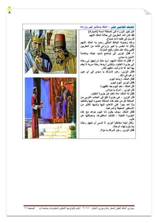 ‫ال‬ ‫وجزيرة‬ ‫باهلل‬ ‫المعتز‬ ‫الفطن‬ ‫الملك‬ ‫سيناريو‬‫خلود‬5105//‫والمعلومات‬ ‫التعليم‬ ‫تكنولوجيا‬ ‫قسم‬-‫إب‬ ‫جامعة‬‫الصفحة‬06
‫ادلشهد‬‫عشر‬ ‫اخلامش‬:-‫ٌستشٌر‬ ‫الملك‬‫وزرائه‬ ‫كبٌر‬
)‫(المبارك‬ ‫أسمة‬ ‫المملكة‬ ً‫ف‬ ‫الوزراء‬ ‫كبٌر‬ ‫كان‬
‫األٌهم‬ ‫الملك‬ ‫جاللة‬ ‫إلى‬ ‫المقربٌن‬ ‫أشد‬ ‫كان‬ ‫فقد‬
.‫صباح‬ ‫ذات‬ ‫طلبه‬ ً‫ف‬ ‫فارسل‬
‫األٌهم‬ ‫الملك‬ ‫به‬ ‫رحب‬ ً‫الملك‬ ‫للبالط‬ ‫وصوله‬ ‫وعند‬
‫المقربٌن‬ ‫من‬ ‫فأنت‬ ً‫وزرائ‬ ‫كبٌر‬ ‫ٌا‬ ‫أجلس‬ ‫له‬ ‫وقال‬
.‫المنزلة‬ ‫رفٌع‬ ‫مكان‬ ‫عند‬ ‫ولك‬ ً‫لقلب‬
*-‫ا‬ ‫فقال‬‫وخادمة‬ ‫عبدك‬ ‫شدٌد‬ ‫تواضع‬ ً‫ف‬ ‫لوزٌر‬
.‫سٌدي‬ ‫ٌا‬ ‫األمٌن‬
*-‫رحله‬ ً‫ل‬ ‫تجهز‬ ‫أن‬ ‫منك‬ ‫أرٌد‬ ،‫األٌهم‬ ‫الملك‬ ‫له‬ ‫فقال‬
‫ٌعلم‬ ‫ال‬ ‫سرٌه‬ ‫رحلة‬ ‫أرٌدها‬ ً‫ولكنن‬ ،‫الخلود‬ ‫جزٌرة‬ ً‫إل‬
..‫ذلك‬ ‫وأنت،،أتفهم‬ ‫إنا‬ ‫إال‬ ‫أحد‬ ‫بها‬
‫حٌن‬ ‫أي‬ ً‫ف‬ ‫سٌدي‬ ‫ٌا‬ ‫إشارتك‬ ‫رهن‬ ،‫الوزٌر‬ ‫فقال‬
. ‫ذلك‬ ً‫ف‬ ‫ترغب‬
‫أرٌدها‬ ،‫الملك‬ ‫فقال‬.‫الٌوم‬
.‫الٌوم‬ ‫الٌوم‬ ‫الوزٌر‬ ‫فقال‬
‫الظهٌرة‬ ‫بعد‬ ‫الٌوم‬ ‫نعم‬ ، ‫الملك‬ ‫قال‬
.‫موالي‬ ‫ٌا‬ ‫أمرك‬ ، ‫الوزٌر‬ ‫قال‬
.‫الخلود‬ ‫جزٌرة‬ ‫عن‬ ‫تعلم‬ ‫ماذا‬ ،‫الملك‬ ‫له‬ ‫فقال‬
‫قال‬‫جزٌرة‬ ً‫ه‬ ، ‫الوزٌر‬‫من‬ ً‫الغرب‬ ‫الجانب‬ ً‫ف‬ ‫تقع‬
‫بالتأكٌد‬ ‫إلٌها‬ ‫مصٌره‬ ‫المملكة‬ ‫هذه‬ ‫حكم‬ ‫من‬ ‫كل‬ ‫المملكة‬
‫على‬ ‫ٌجرأ‬ ‫أحد‬ ‫وال‬‫من‬ ‫الكثٌر‬ ‫ولدٌها‬ ‫إلٌها‬ ‫الذهاب‬
،‫والمرعبة‬ ‫المخٌفة‬ ‫األساطٌر‬
‫هذه‬ ‫مع‬ ‫موعد‬ ‫الٌوم‬ ‫لنا‬ ‫ٌكون‬ ‫سوف‬ ،‫الملك‬ ‫فقال‬
‫عن‬ ‫ومعرفتها‬ ،‫أساطٌرها‬ ‫لكشف‬ ، ‫اللعٌنة‬ ‫الجزٌرة‬
،‫كثب‬
‫رحتنا‬ ‫تجهز‬ ‫أن‬ ‫تنسى‬ ‫ال‬ ‫الوزٌر‬ ً‫ا‬‫مخاطب‬ ً‫ا‬‫أٌض‬ ‫وقال‬
.‫الرحلة‬ ‫لهذه‬ ‫ٌلزم‬ ‫بما‬
.‫موال‬ ‫ٌا‬ ‫أشرتك‬ ‫رهن‬ ،‫الوزٌر‬ ‫فقال‬
 