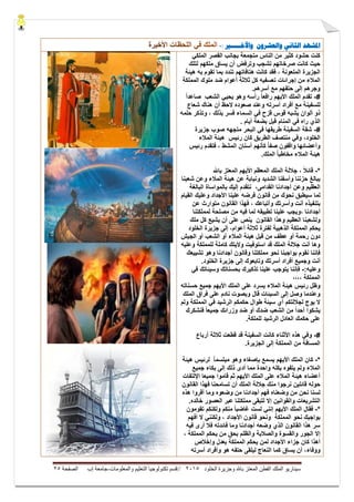 ‫ال‬ ‫وجزيرة‬ ‫باهلل‬ ‫المعتز‬ ‫الفطن‬ ‫الملك‬ ‫سيناريو‬‫خلود‬5105//‫والمعلومات‬ ‫التعليم‬ ‫تكنولوجيا‬ ‫قسم‬-‫إب‬ ‫جامعة‬‫الصفحة‬55
‫ادلشهد‬‫الثاوي‬‫و‬‫واألخـــــري‬ ‫العشرون‬:-
ً‫الملك‬ ‫القصر‬ ‫بجانب‬ ‫متجمعة‬ ‫الناس‬ ‫من‬ ‫كثٌر‬ ‫حشود‬ ‫كنت‬
‫لتلك‬ ‫ملكهم‬ ‫ٌساق‬ ‫أن‬ ‫وترفض‬ ‫تشجب‬ ‫صرخاتهم‬ ‫كانت‬ ‫حٌث‬
‫هٌئة‬ ‫به‬ ‫تقوم‬ ‫بما‬ ‫تندد‬ ‫هتافاتهم‬ ‫كانت‬ ‫فقد‬ ، ‫الملعونة‬ ‫الجزٌرة‬
‫إجرائات‬ ‫من‬ ‫المالء‬‫المملكة‬ ‫ملوك‬ ‫ضد‬ ‫أعوام‬ ‫ثالثة‬ ‫كل‬ ‫تعسفٌه‬
.‫أسرهم‬ ‫مع‬ ‫حتفهم‬ ‫إلى‬ ‫وجرهم‬
#-‫تقدم‬‫األٌهم‬ ‫الملك‬ً‫ا‬‫صاعد‬ ‫الشعب‬ ًٌ‫ٌح‬ ‫وهو‬ ‫رأسه‬ ً‫ا‬‫رافع‬
‫و‬ ‫أسرته‬ ‫أفراد‬ ‫مع‬ ‫للسفٌنة‬‫شعاع‬ ‫هناك‬ ‫أن‬ ‫الحظ‬ ‫صعوده‬ ‫عند‬
‫ٌشب‬ ‫ألوان‬ ‫ذو‬‫السماء‬ ً‫ف‬ ‫قزح‬ ‫قوس‬ ‫ه‬‫و‬ ، ‫بذلك‬ ‫فسر‬‫حلمه‬ ‫تذكر‬
‫المنام‬ ً‫ف‬ ‫راه‬ ‫الذي‬. ‫أٌام‬ ‫بضعة‬ ‫قبل‬
#-‫البحر‬ ً‫ف‬ ‫طرٌقها‬ ‫السفٌنة‬ ‫شقة‬‫صوب‬ ‫متجهه‬‫جزٌرة‬
‫الخلود‬‫رئٌس‬ ‫كان‬ ‫الطرٌق‬ ‫منتصف‬ ً‫وف‬ ،‫المالء‬ ‫هٌئة‬
‫وأعض‬‫رئٌس‬ ‫فتقدم‬ ، ‫المشط‬ ‫أسنان‬ ‫كأنهم‬ ً‫ا‬‫صف‬ ‫واقفون‬ ‫ائها‬
.‫الملك‬ ً‫ا‬‫مخاطب‬ ‫المالء‬ ‫هٌئة‬
*-‫باهلل‬ ‫المعتز‬ ‫األٌهم‬ ‫المعظم‬ ‫الملك‬ ‫جاللة‬ ، ً‫ال‬‫قائ‬
‫وأ‬ ‫حزننا‬ ‫ببالغ‬‫شعبنا‬ ‫وعن‬ ‫المالء‬ ‫هٌئة‬ ‫عن‬ ‫ونٌابة‬ ‫الشدٌد‬ ‫سفنا‬
‫العظٌم‬‫القدامى‬ ‫أجدادنا‬ ‫وعن‬،‫بالمواساة‬ ‫إلٌك‬ ‫نتقدم‬‫البالغة‬
‫سٌطب‬ ‫لما‬‫من‬ ‫نحوك‬ ‫ق‬‫قانون‬‫علٌنا‬ ‫فرضه‬‫األجداد‬‫و‬‫علٌك‬‫القٌام‬
، ‫وأتباعك‬ ‫وأسرتك‬ ‫أنت‬ ‫بتنفٌذه‬‫القانون‬ ‫فهذا‬‫عن‬ ‫متوارث‬
، ‫أجدادنا‬‫ل‬ ‫مصلحة‬ ‫من‬ ‫فٌه‬ ‫لما‬ ‫تطبٌقه‬ ‫علٌنا‬ ‫وٌجب‬‫مملكتنا‬
‫العظٌم‬ ‫ولشعبنا‬‫و‬‫القانون‬ ‫هذا‬‫ملك‬ ‫كل‬ ‫ٌشٌع‬ ‫أن‬ ‫على‬ ‫ٌنص‬
‫الذهبٌة‬ ‫المملكة‬ ‫ٌحكم‬،‫أعوام‬ ‫ثالثة‬ ‫لفترة‬‫الخلود‬ ‫جزٌرة‬ ‫إلى‬
‫الشعب‬ ‫أو‬ ‫المالء‬ ‫هٌئة‬ ‫قبل‬ ‫من‬ ‫عطف‬ ‫أو‬ ‫رحمة‬ ‫دون‬‫الجٌش‬ ‫أو‬
‫وعلٌه‬ ‫للمملكة‬ ‫كاملة‬ ‫والٌتك‬ ‫استوفٌت‬ ‫قد‬ ‫الملك‬ ‫جاللة‬ ‫أنت‬ ‫وها‬
‫أجدادنا‬ ‫وقانون‬ ‫مملكتنا‬ ‫نحو‬ ‫بواجبنا‬ ‫نقوم‬ ‫فإننا‬‫تشٌٌعك‬ ‫وهو‬
‫أن‬‫ت‬‫أسرتك‬ ‫أفراد‬ ‫وجمٌع‬.‫الخلود‬ ‫جزٌرة‬ ‫إلى‬ ‫وتابعوك‬
:‫وعلٌه‬-ً‫ف‬ ‫وسٌئاتك‬ ‫بحسناتك‬ ‫تذكٌرك‬ ‫علٌنا‬ ‫ٌتوجب‬ ‫فإننا‬
،،،، ‫المملكة‬
‫عل‬ ‫ٌسرد‬ ‫المالء‬ ‫هٌئة‬ ‫رئٌس‬ ‫وظل‬‫حسناته‬ ‫جمٌع‬ ‫األٌهم‬ ‫الملك‬ ‫ى‬
‫الملك‬ ‫فراق‬ ‫على‬ ‫نادم‬ ‫وبصوت‬ ‫قال‬ ‫السٌئات‬ ‫إلى‬ ‫وصل‬ ‫وعندما‬
‫ولم‬ ‫المملكة‬ ً‫ف‬ ‫الرشٌد‬ ‫حكمكم‬ ‫طوال‬ ‫سٌئة‬ ‫أي‬ ‫لجاللتكم‬ ‫ٌوج‬ ‫ال‬
‫فنشكرك‬ ً‫ا‬‫جمٌع‬ ‫وزرائك‬ ‫ضد‬ ‫أو‬ ‫ضدك‬ ‫الشعب‬ ‫من‬ ً‫ا‬‫أحد‬ ‫ٌشكوا‬
.‫للملكة‬ ‫الرشٌد‬ ‫العادل‬ ‫حكمك‬ ‫على‬
#-‫قد‬ ‫السفٌنة‬ ‫كانت‬ ‫األثناء‬ ‫هذه‬ ً‫وف‬‫أرباع‬ ‫ثالثة‬ ‫قطعت‬
.‫الجزٌرة‬ ‫إلى‬ ‫المملكة‬ ‫من‬ ‫المسافة‬
*-‫األٌهم‬ ‫الملك‬ ‫كان‬ً‫ا‬‫مبتسم‬ ‫وهو‬ ‫بإصغاء‬ ‫ٌسمع‬‫ل‬‫هٌئة‬ ‫رئٌس‬
‫المالء‬‫جمٌع‬ ‫بكاء‬ ‫إلى‬ ‫ذلك‬ ‫أدى‬ ‫مما‬ ‫واحدة‬ ‫بكله‬ ‫ٌتفوه‬ ‫ولم‬
‫اإللتفات‬ ‫جمٌعا‬ ‫قاموا‬ ‫ثم‬ ‫األٌهم‬ ‫الملك‬ ‫على‬ ‫المالء‬ ‫هٌئة‬ ‫أعضاء‬
‫حوله‬‫أن‬ ‫الملك‬ ‫جاللة‬ ‫منك‬ ‫نرجوا‬ ‫قائلٌن‬‫القانون‬ ‫فهذا‬ ‫تسامحنا‬
‫أجدادنا‬ ‫فهم‬ ‫وضعناه‬ ‫من‬ ‫نحن‬ ‫لسنا‬‫هذه‬ ‫أقروا‬ ‫وما‬ ‫وضعوه‬ ‫من‬
‫والقوانٌن‬ ‫التشرٌعات‬‫العصور‬ ‫عبر‬ ‫مملكتنا‬ ‫لتبقى‬ ‫إال‬.‫خالده‬
*-‫تقومون‬ ‫ولكنكم‬ ‫منكم‬ ً‫ا‬‫غاضب‬ ‫لست‬ ً‫إنن‬ ‫األٌهم‬ ‫الملك‬ ‫فقال‬
‫المملكة‬ ‫نحو‬ ‫بواجبك‬‫أفهم‬ ‫ال‬ ً‫ولكنن‬ ، ‫األجداد‬ ‫قانون‬ ‫ونحو‬
‫فٌه‬ ‫أرى‬ ‫فال‬ ‫فائدته‬ ‫وما‬ ‫أجدادنا‬ ‫وضعه‬ ‫الذي‬ ‫القانون‬ ‫هذا‬ ‫سر‬
‫الجور‬ ‫إال‬‫و‬‫المملكة‬ ‫ٌحكم‬ ‫من‬ ‫بحق‬ ‫والظلم‬ ‫والصالبة‬ ‫القسوة‬،
‫بعدل‬ ‫المملكة‬ ‫ٌحكم‬ ‫لمن‬ ‫األجداد‬ ‫جزاء‬ ‫كان‬ ‫أهذا‬‫وإخالص‬
‫ووفاء‬‫أسرته‬ ‫وأفراد‬ ‫هو‬ ‫حتفه‬ ‫لٌلقى‬ ‫النعاج‬ ‫كما‬ ‫ٌساق‬ ‫أن‬ ،
 