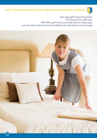 ‫دورات‬ ‫بتوفير‬ ‫نقوم‬ ‫السويدية‬ ‫أكاديميتنا‬ ‫يف‬
)4-132 ‫تدريبية‬ ‫(ساعة‬ ‫األجل‬ ‫قصيرة‬
)600-1200 ‫التدريب‬ ‫(لساعات‬ ‫املدى‬ ‫طويلة‬ ‫تخصصية‬ ‫ديبلومات‬ ‫برامج‬
.‫عميل‬ ‫كل‬ ‫احتياجات‬ ‫تالئم‬ ‫التي‬ ‫التدريبية‬ ‫واالهداف‬ ‫واملحاور‬ ‫املواد‬ ‫لتوفير‬ ‫خصيصا‬ ‫مصممة‬ ‫وهي‬
‫السويد‬ / ‫لألعمال‬ ‫كواليتاس‬ ‫أكادمية‬ ‫يف‬ - ‫كولج‬ ‫هوسبيتاليتي‬ ‫كواليتاس‬ ‫التدريب‬ ‫برامج‬
5
 