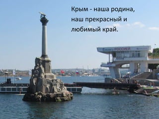 Крым - наша родина,
наш прекрасный и
любимый край.
 