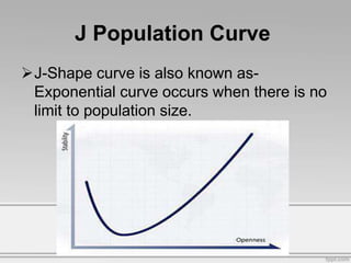 J Population Curve
J-Shape curve is also known as-
Exponential curve occurs when there is no
limit to population size.
 