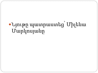 Նյութը պատրաստեց՝ Միլենա
Մարկոսյանը
 