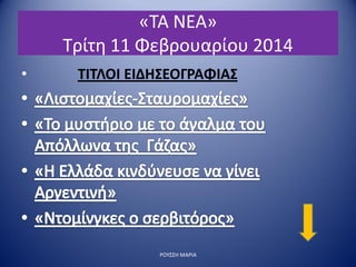 «ΤΑ ΝΕΑ»
Τρίτη 11 Φεβρουαρίου 2014
• ΤΙΤΛΟΙ ΕΙΔΗΣΕΟΓΡΑΦΙΑΣ
ΡΟΥΣΣΗ ΜΑΡΙΑ
 