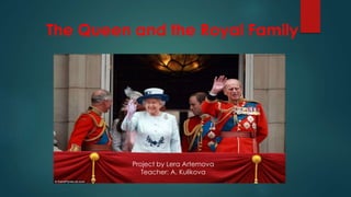 The Queen and the Royal Family
Project by Lera Artemova
Teacher: A. Kulikova
 