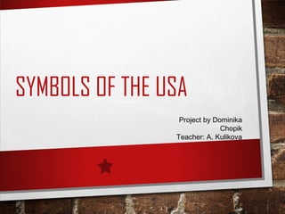 SYMBOLS OF THE USA
Project by Dominika
Chopik
Teacher: A. Kulikova
 