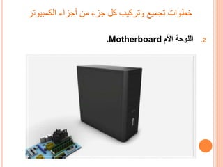 ‫الكمبيوتر‬ ‫أجزاء‬ ‫من‬ ‫جزء‬ ‫كل‬ ‫وتركيب‬ ‫تجميع‬ ‫خطوات‬
.2‫األم‬ ‫اللوحة‬Motherboard.
 