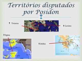 
Territórios disputados
por Posídon
 Trezena
 Corinto
 Egina
 Delfos
 