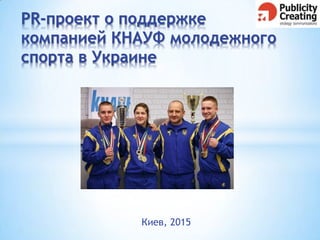 Киев, 2015
PR-проект о поддержке
компанией КНАУФ молодежного
спорта в Украине
 